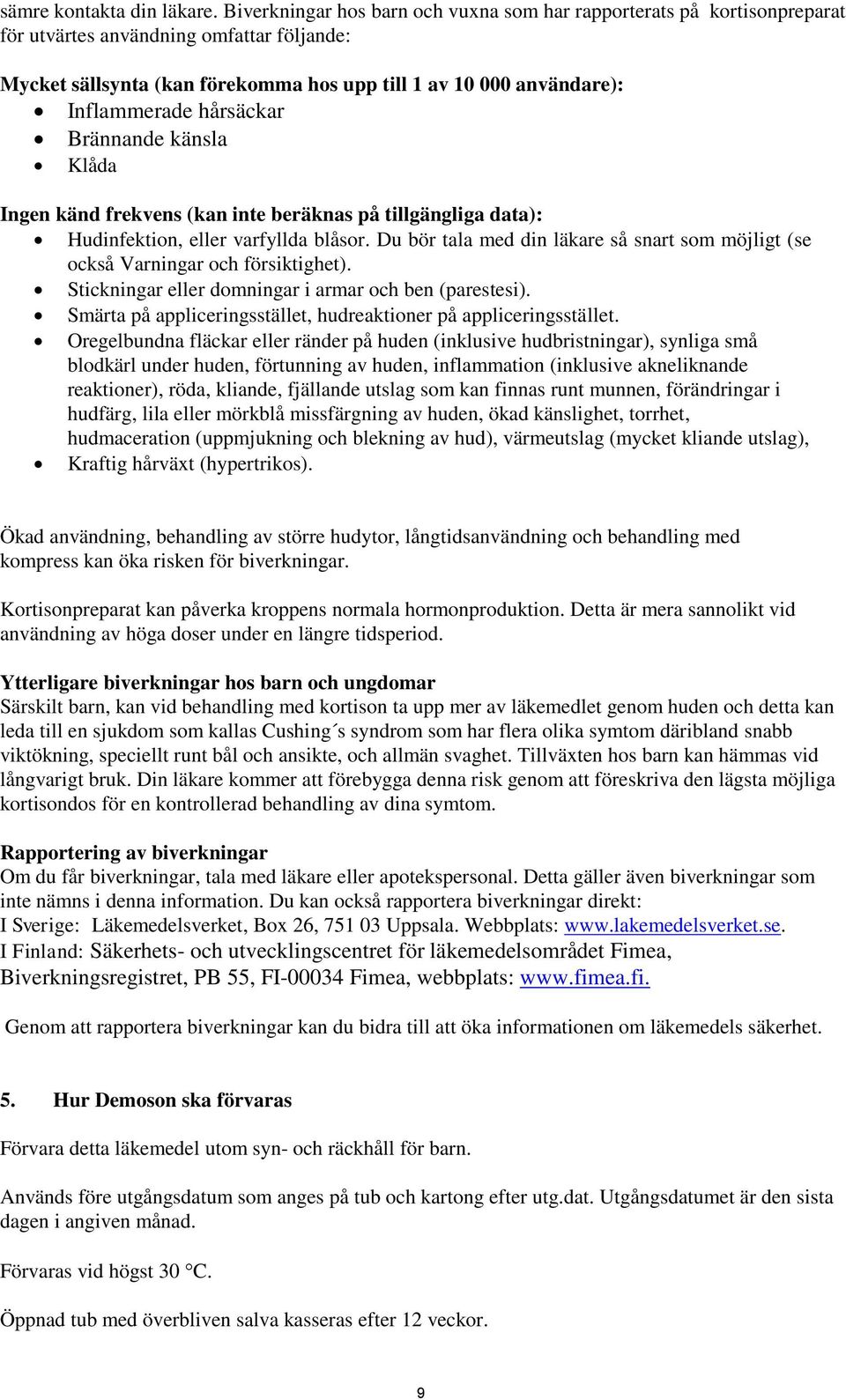 hårsäckar Brännande känsla Klåda Ingen känd frekvens (kan inte beräknas på tillgängliga data): Hudinfektion, eller varfyllda blåsor.