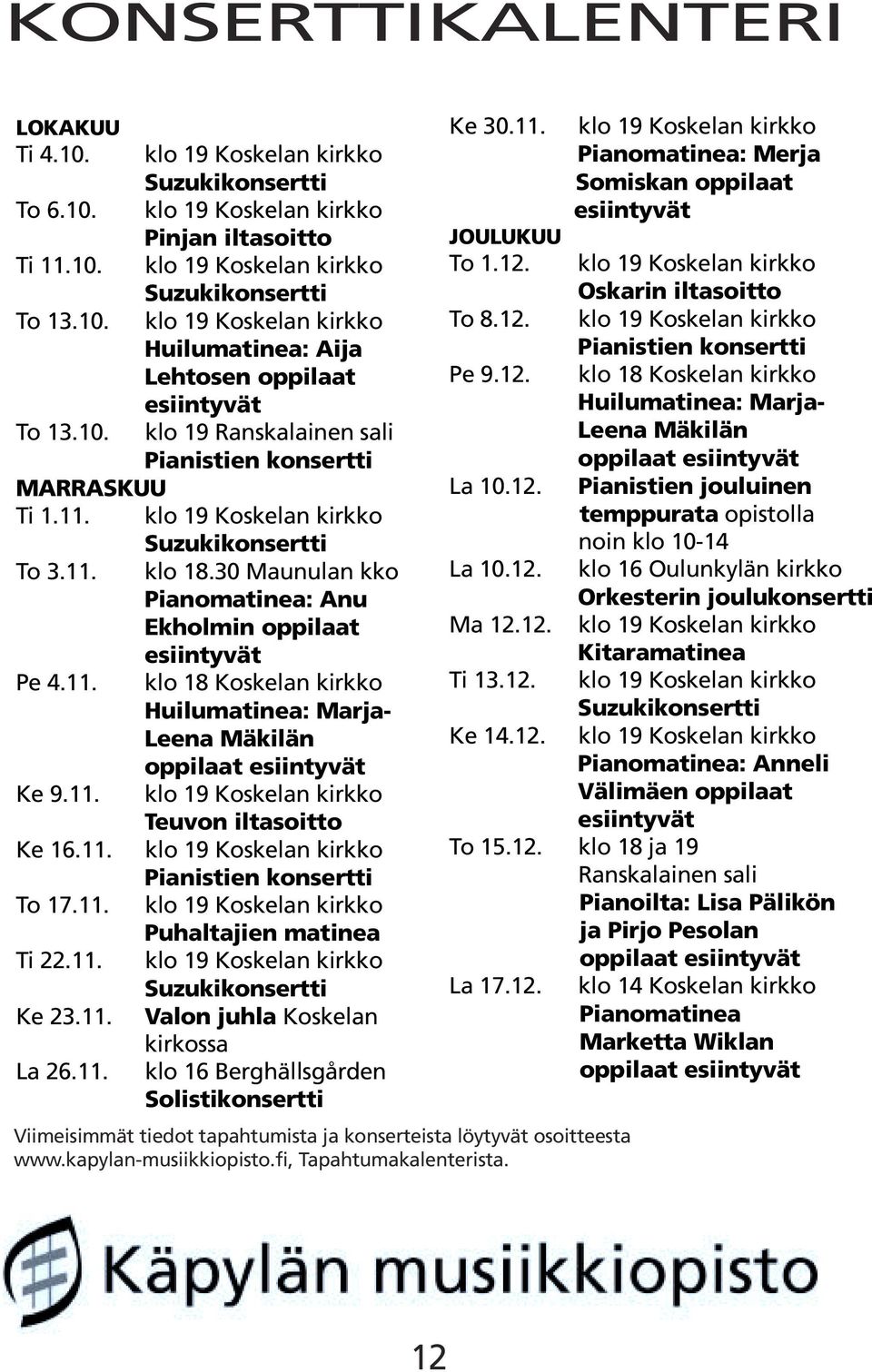 11. klo 19 Koskelan kirkko Teuvon iltasoitto Ke 16.11. klo 19 Koskelan kirkko Pianistien konsertti To 17.11. klo 19 Koskelan kirkko Puhaltajien matinea Ti 22.11. klo 19 Koskelan kirkko Suzukikonsertti Ke 23.