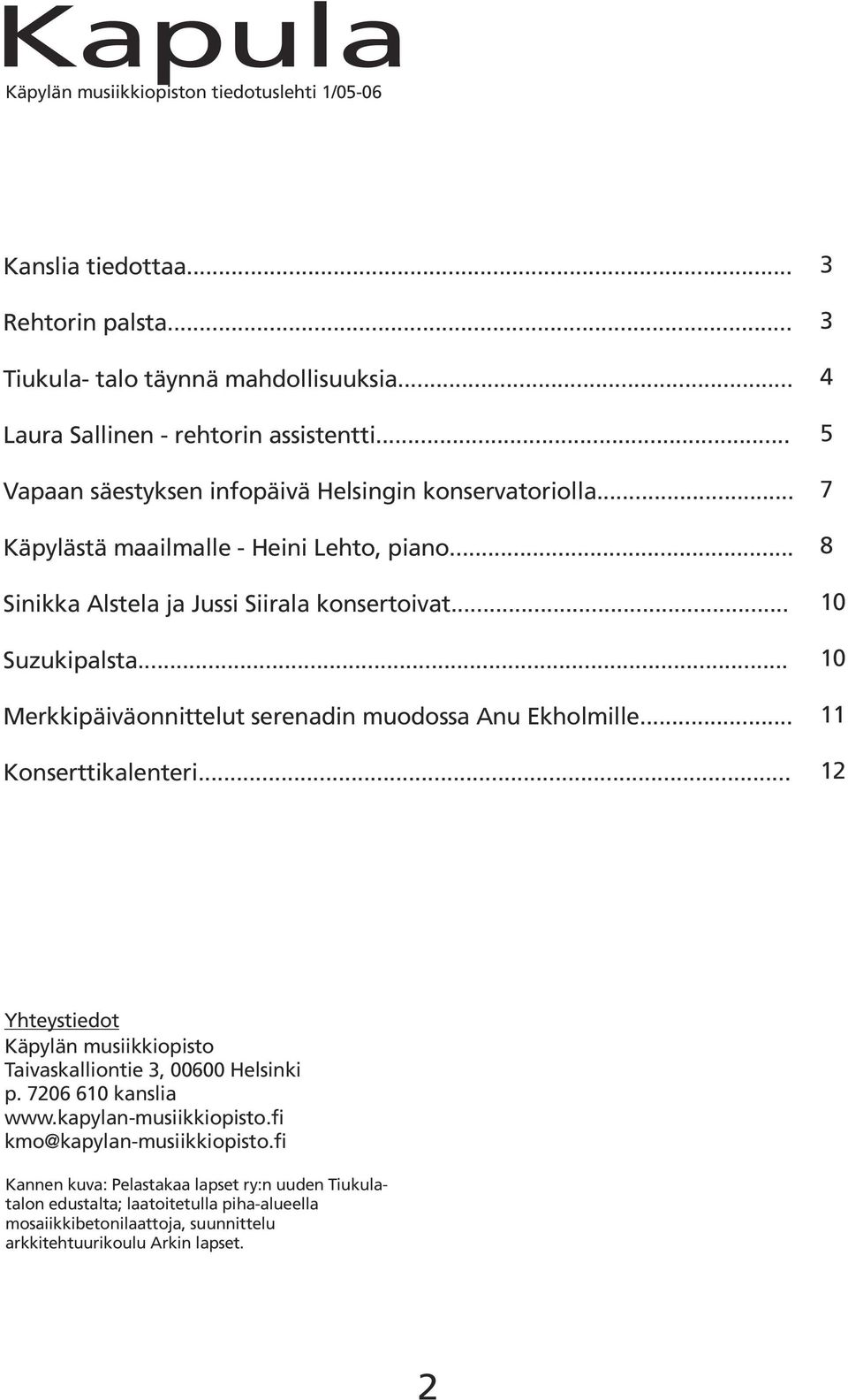 .. Merkkipäiväonnittelut serenadin muodossa Anu Ekholmille... Konserttikalenteri... 3 3 4 5 7 8 10 10 11 12 Yhteystiedot Käpylän musiikkiopisto Taivaskalliontie 3, 00600 Helsinki p.