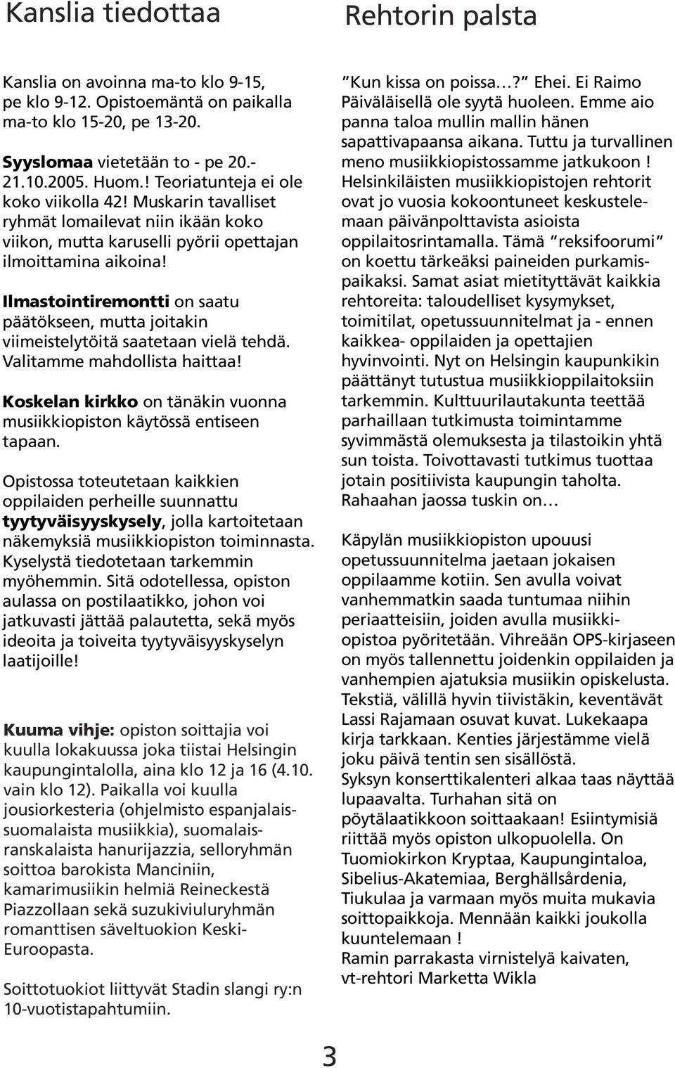 Ilmastointiremontti on saatu päätökseen, mutta joitakin viimeistelytöitä saatetaan vielä tehdä. Valitamme mahdollista haittaa!