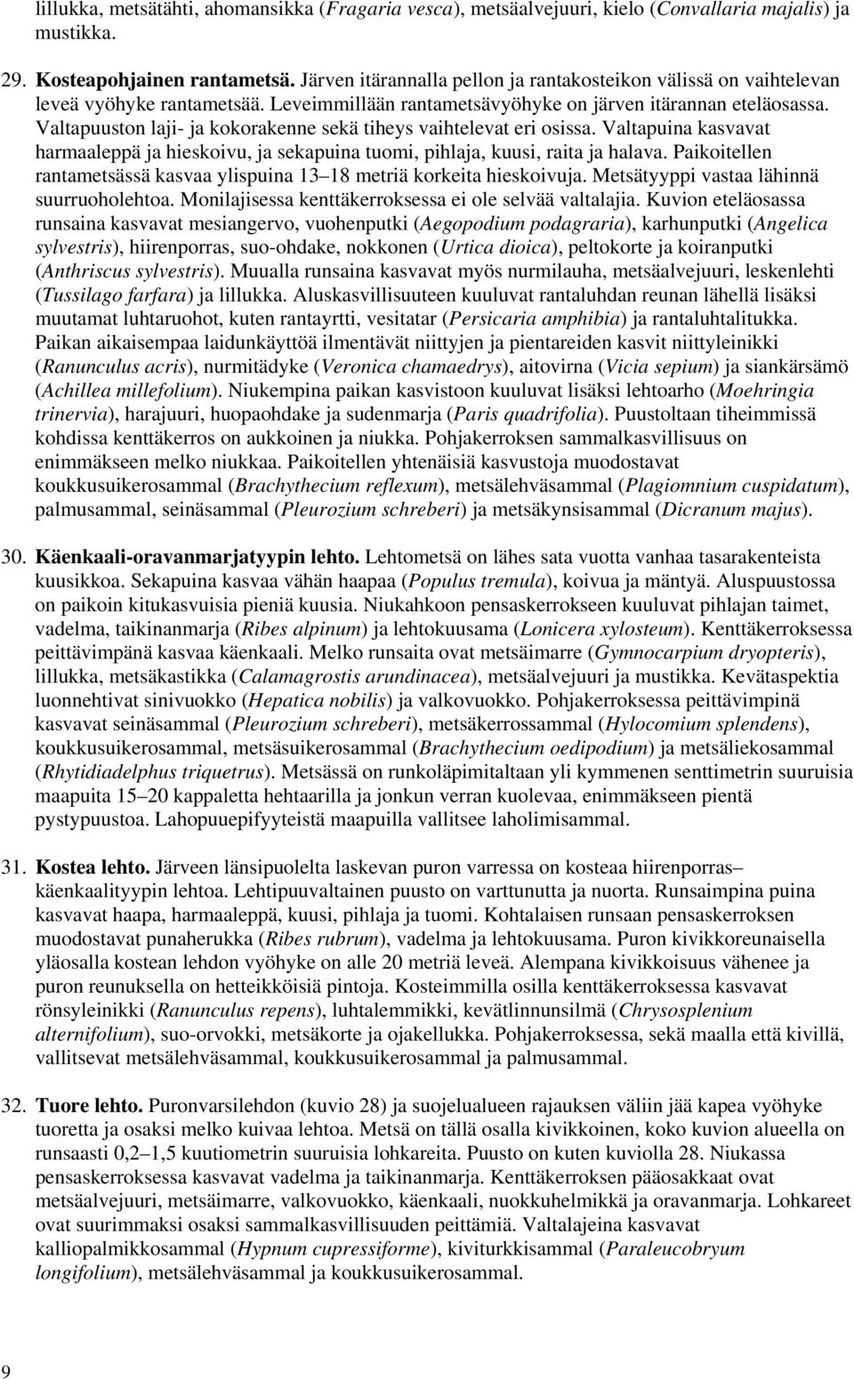 Valtapuuston laji- ja kokorakenne sekä tiheys vaihtelevat eri osissa. Valtapuina kasvavat harmaaleppä ja hieskoivu, ja sekapuina tuomi, pihlaja, kuusi, raita ja halava.