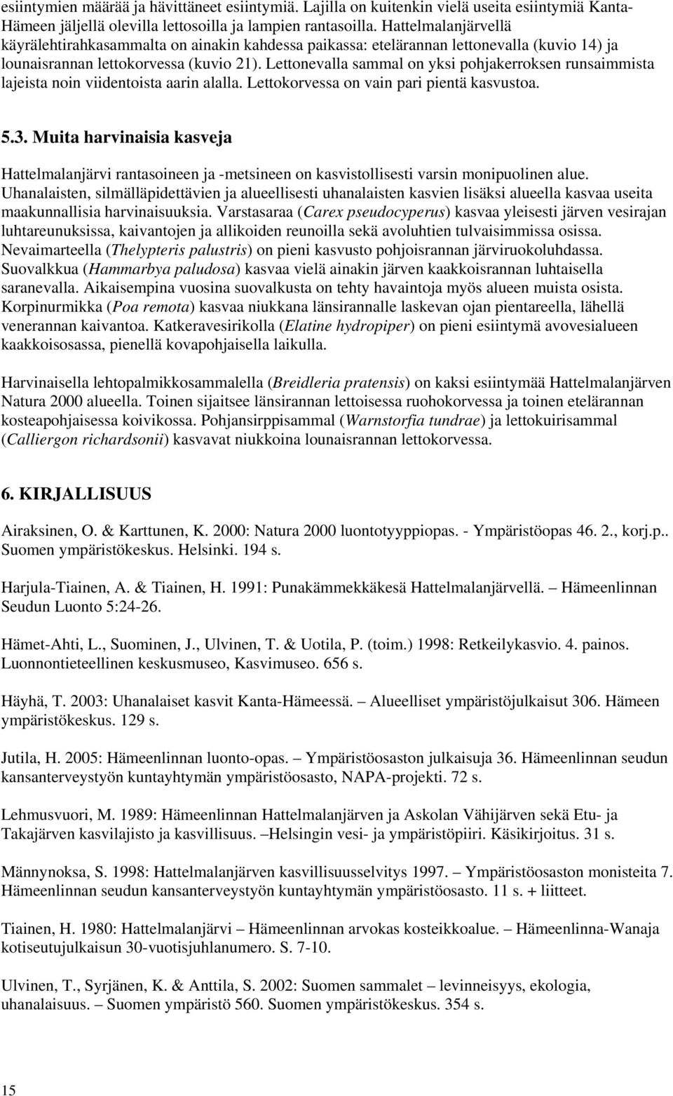 Lettonevalla sammal on yksi pohjakerroksen runsaimmista lajeista noin viidentoista aarin alalla. Lettokorvessa on vain pari pientä kasvustoa. 5.3.