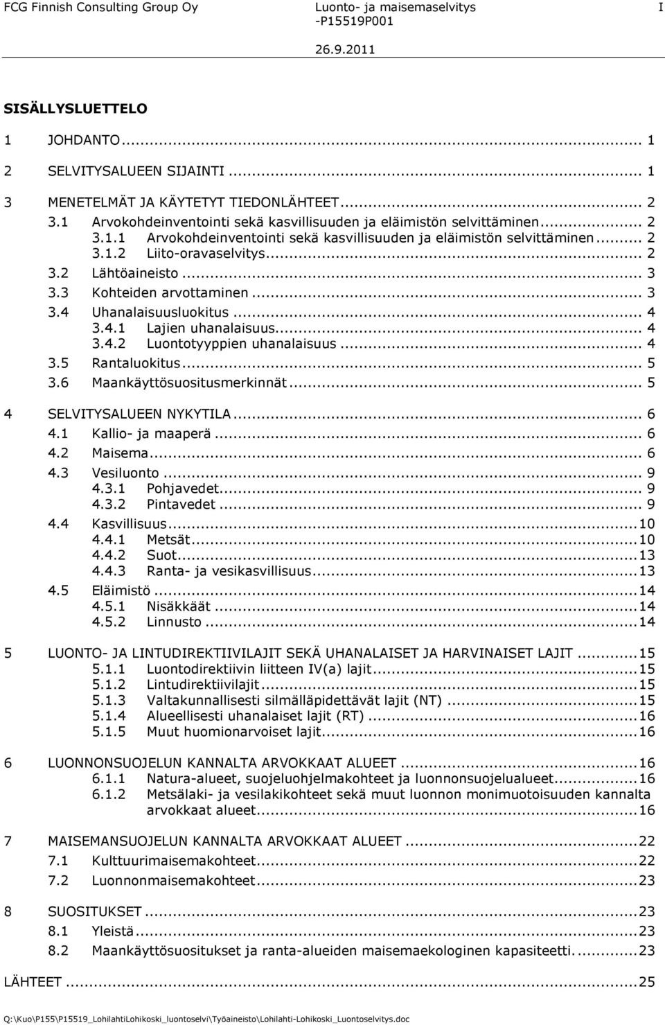 .. 3 3.3 Kohteiden arvottaminen... 3 3.4 Uhanalaisuusluokitus... 4 3.4.1 Lajien uhanalaisuus... 4 3.4.2 Luontotyyppien uhanalaisuus... 4 3.5 Rantaluokitus... 5 3.6 Maankäyttösuositusmerkinnät.