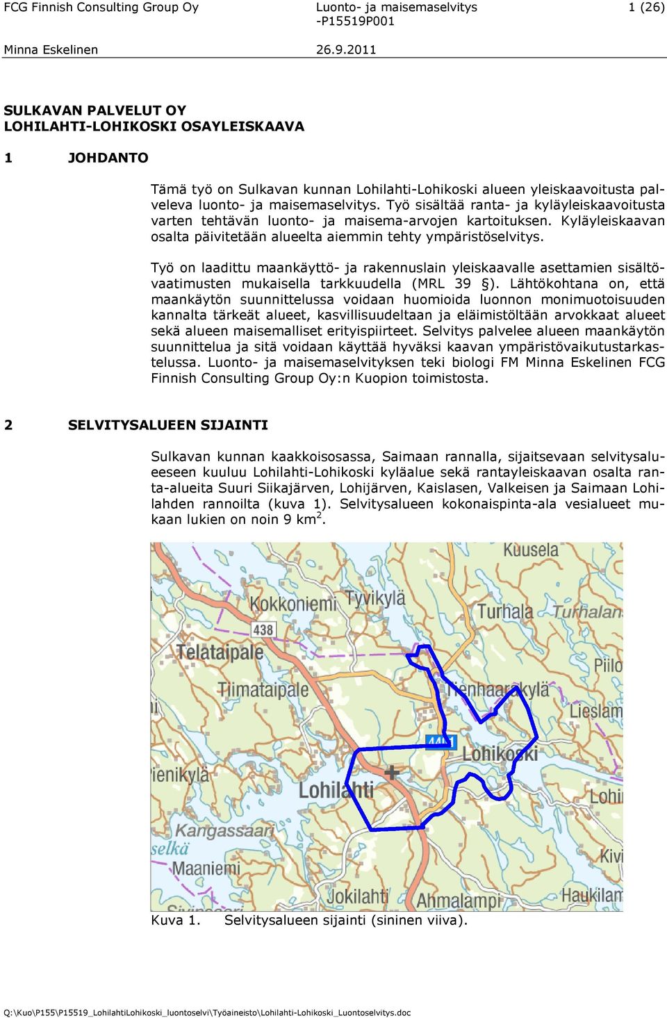 Kyläyleiskaavan osalta päivitetään alueelta aiemmin tehty ympäristöselvitys. Työ on laadittu maankäyttö- ja rakennuslain yleiskaavalle asettamien sisältövaatimusten mukaisella tarkkuudella (MRL 39 ).