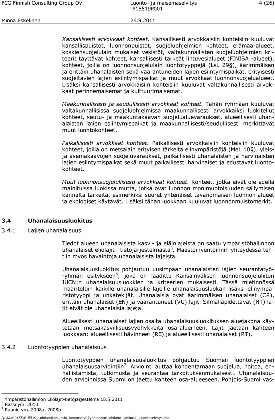 kriteerit täyttävät kohteet, kansallisesti tärkeät lintuvesialueet (FINIBA -alueet), kohteet, joilla on luonnonsuojelulain luontotyyppejä (LsL 29 ), äärimmäisen ja erittäin uhanalaisten sekä