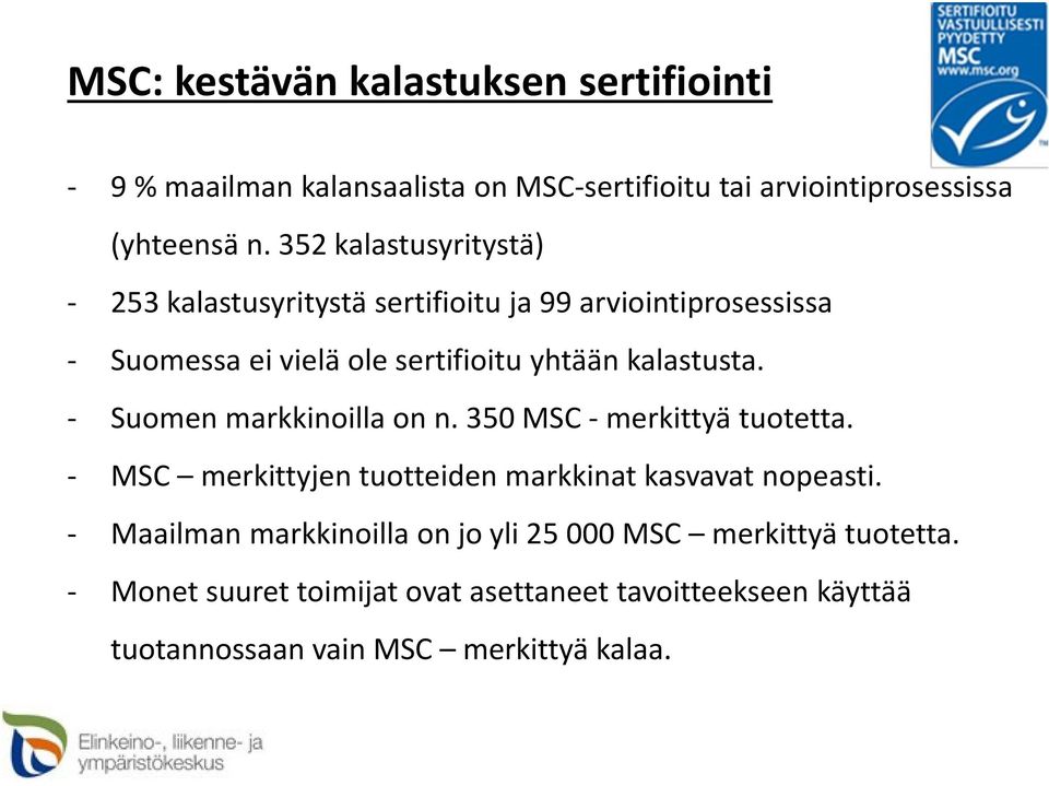kalastusta. - Suomen markkinoilla on n. 350 MSC - merkittyä tuotetta. - MSC merkittyjen tuotteiden markkinat kasvavat nopeasti.