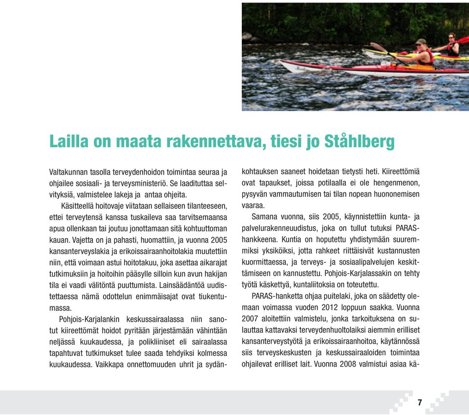 Käsitteellä hoitovaje viitataan sellaiseen tilanteeseen, ettei terveytensä kanssa tuskaileva saa tarvitsemaansa apua ollenkaan tai joutuu jonottamaan sitä kohtuuttoman kauan.