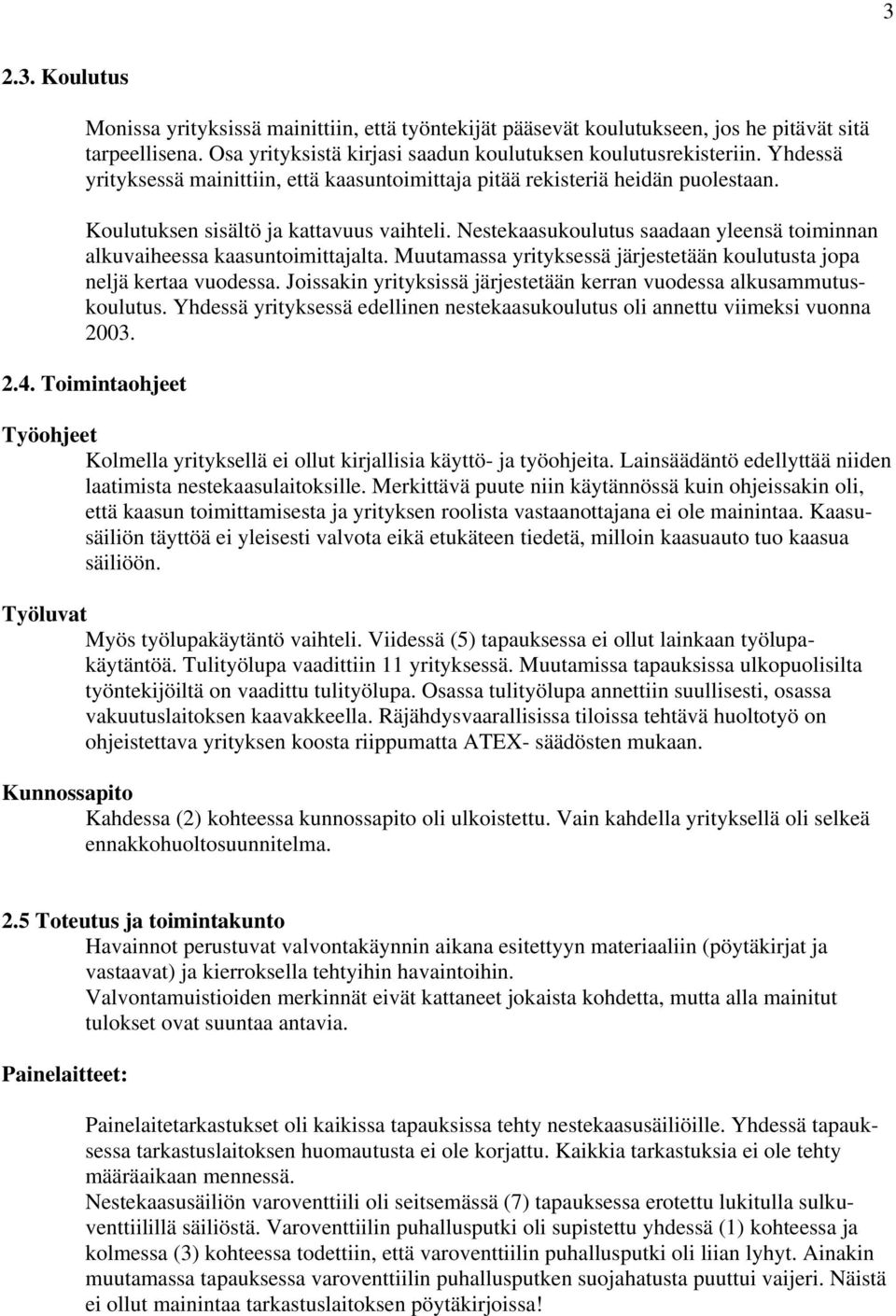 Nestekaasukoulutus saadaan yleensä toiminnan alkuvaiheessa kaasuntoimittajalta. Muutamassa yrityksessä järjestetään koulutusta jopa neljä kertaa vuodessa.