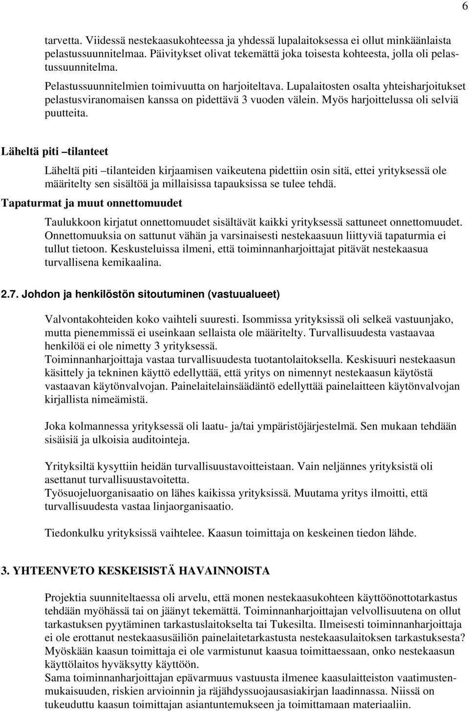 Läheltä piti tilanteet Läheltä piti tilanteiden kirjaamisen vaikeutena pidettiin osin sitä, ettei yrityksessä ole määritelty sen sisältöä ja millaisissa tapauksissa se tulee tehdä.