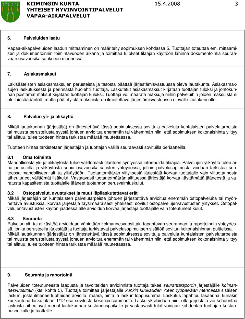 Asiakasmaksut Lakisääteisten asiakasmaksujen perusteista ja tasosta päättää järjestämisvastuussa oleva lautakunta. Asiakasmaksujen laskutuksesta ja perinnästä huolehtii tuottaja.