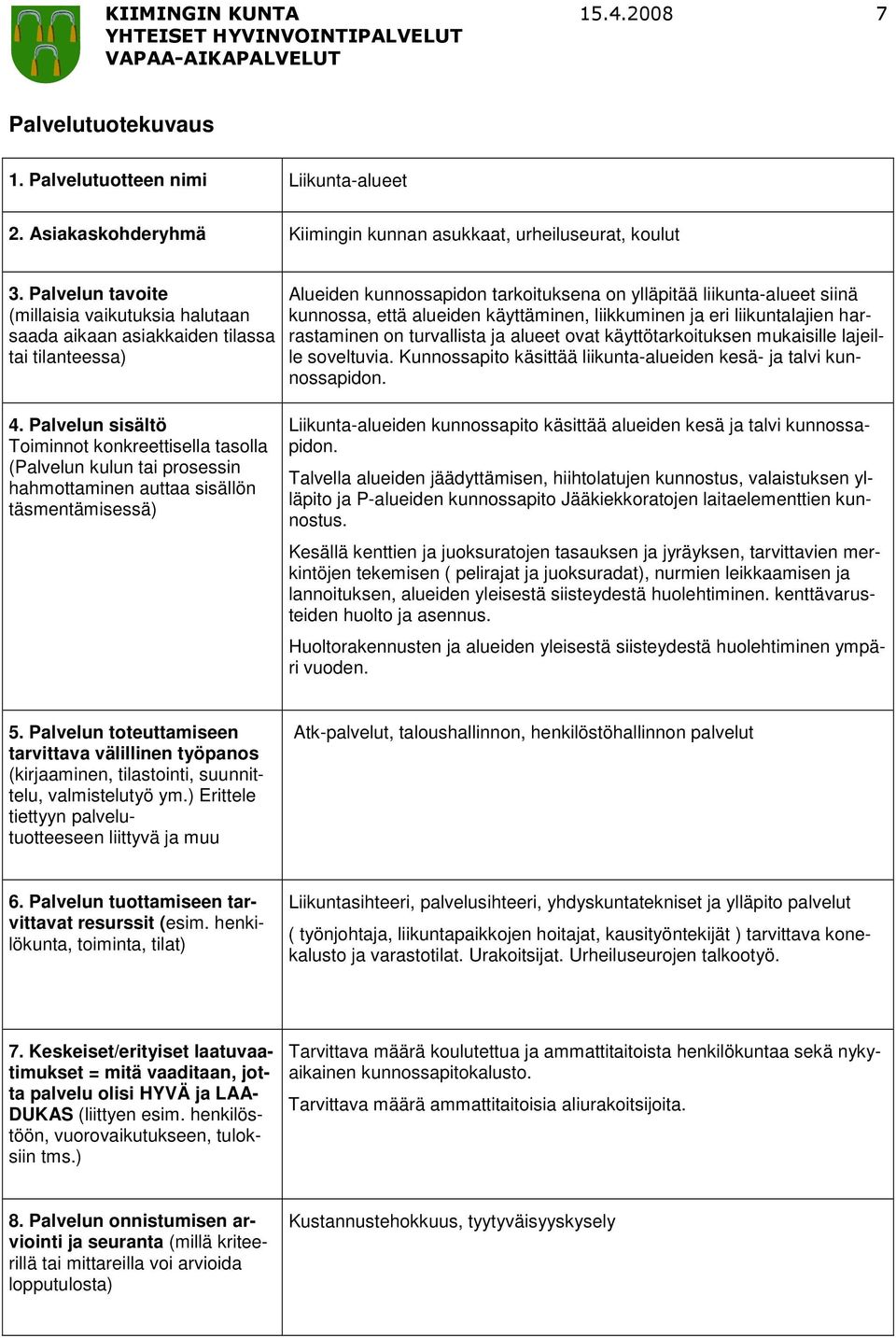 liikuntalajien harrastaminen on turvallista ja alueet ovat käyttötarkoituksen mukaisille lajeille soveltuvia. Kunnossapito käsittää liikunta-alueiden kesä- ja talvi kunnossapidon.