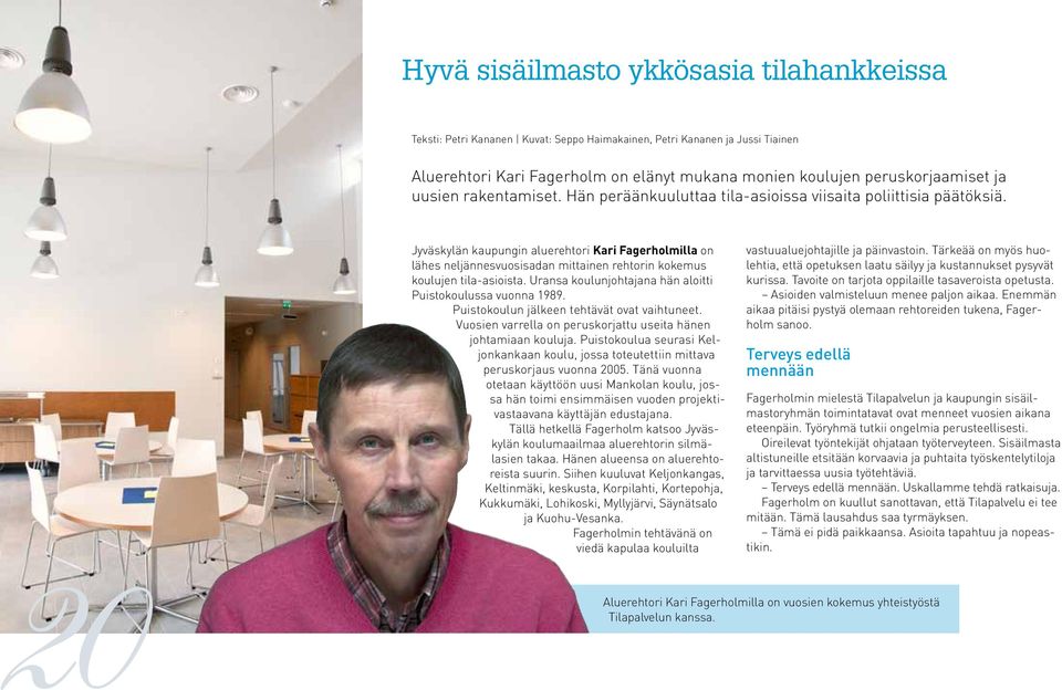 Jyväskylän kaupungin aluerehtori Kari Fagerholmilla on lähes neljännesvuosisadan mittainen rehtorin kokemus koulujen tila-asioista. Uransa koulunjohtajana hän aloitti Puistokoulussa vuonna 1989.