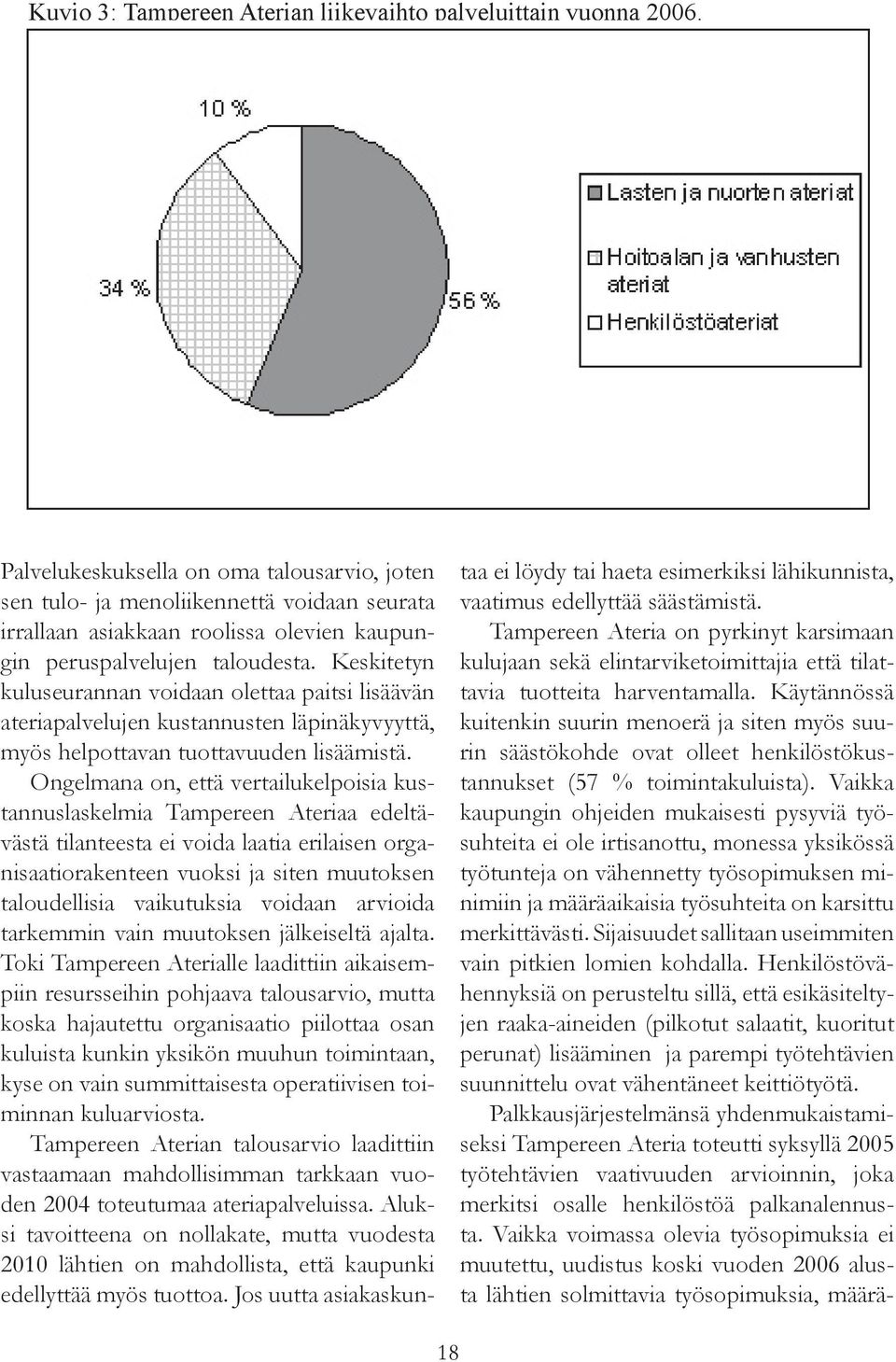 Keskitetyn kuluseurannan voidaan olettaa paitsi lisäävän ateriapalvelujen kustannusten läpinäkyvyyttä, myös helpottavan tuottavuuden lisäämistä.