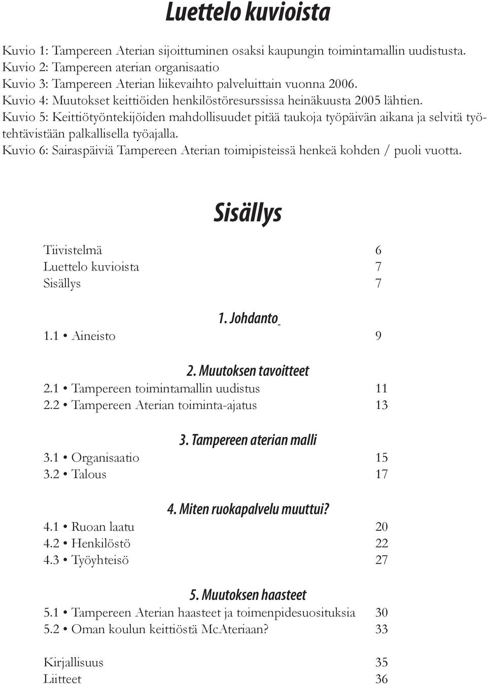 Kuvio 5: Keittiötyöntekijöiden mahdollisuudet pitää taukoja työpäivän aikana ja selvitä työtehtävistään palkallisella työajalla.