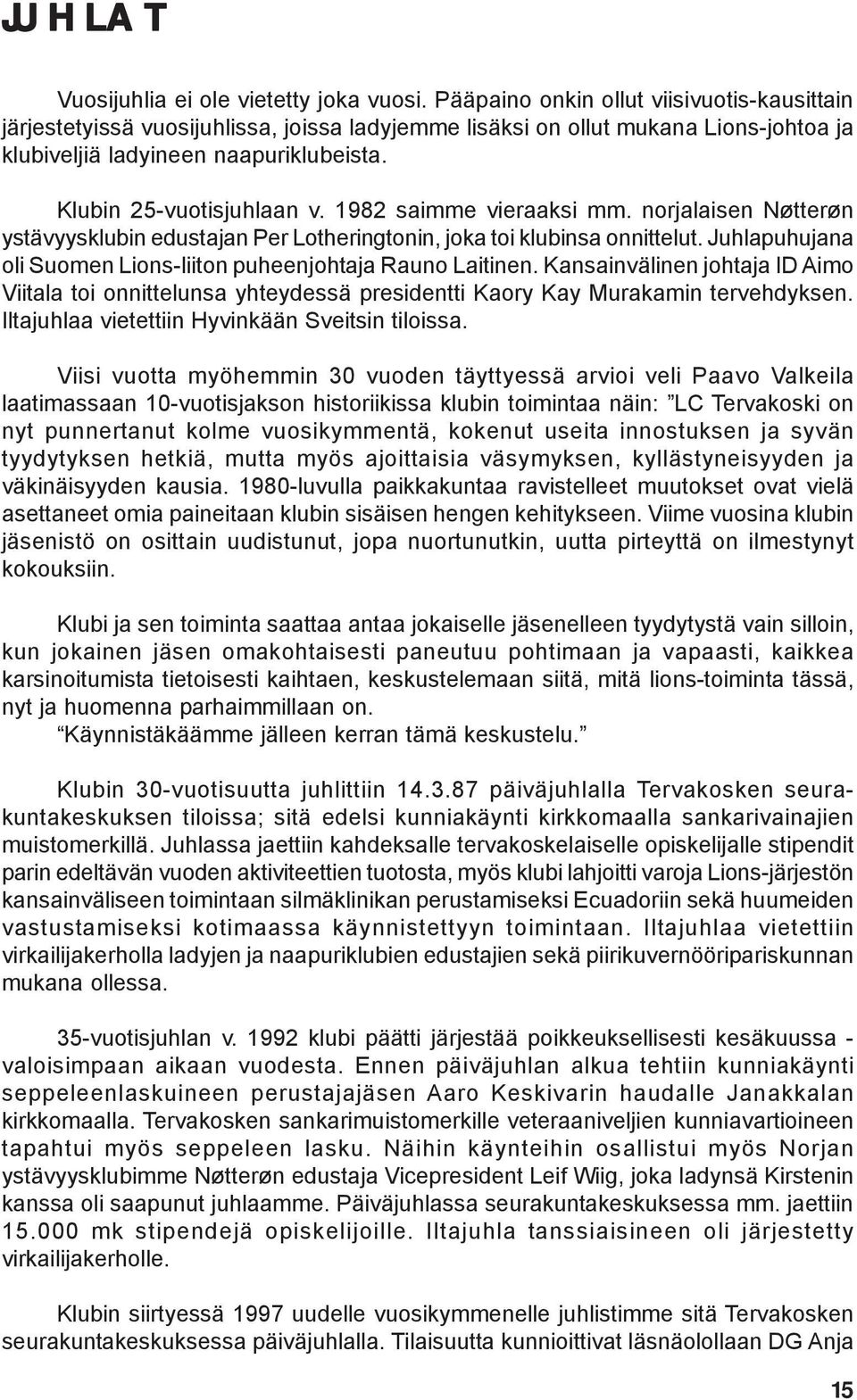 1982 saimme vieraaksi mm. norjalaisen Nøtterøn ystävyysklubin edustajan Per Lotheringtonin, joka toi klubinsa onnittelut. Juhlapuhujana oli Suomen Lions-liiton puheenjohtaja Rauno Laitinen.