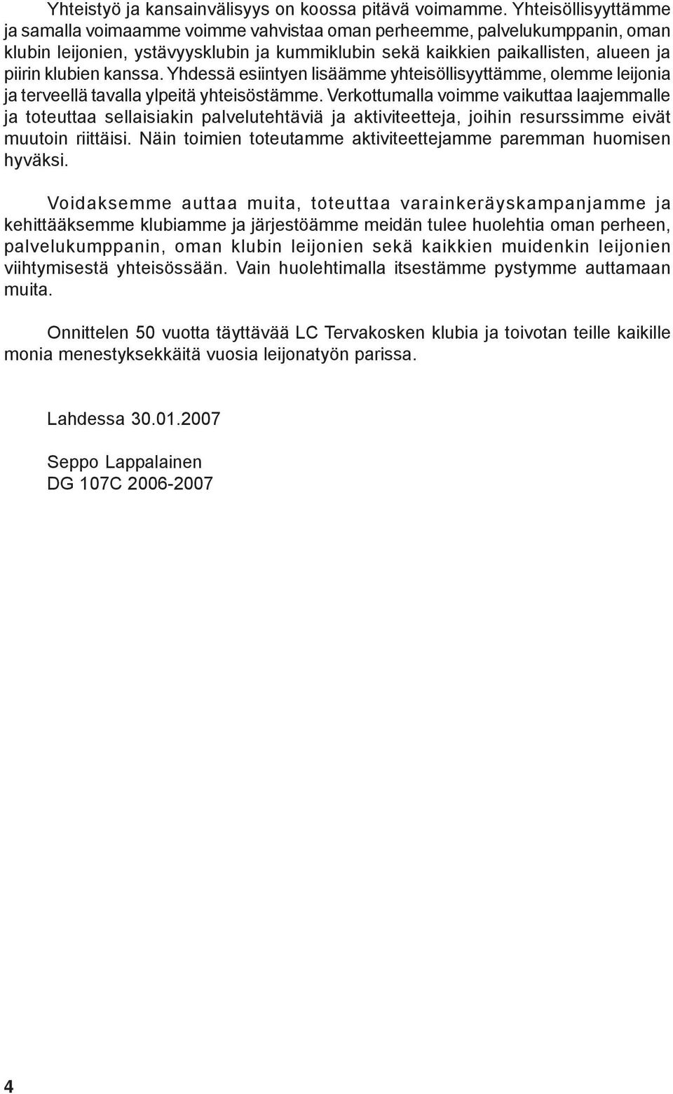 kanssa. Yhdessä esiintyen lisäämme yhteisöllisyyttämme, olemme leijonia ja terveellä tavalla ylpeitä yhteisöstämme.