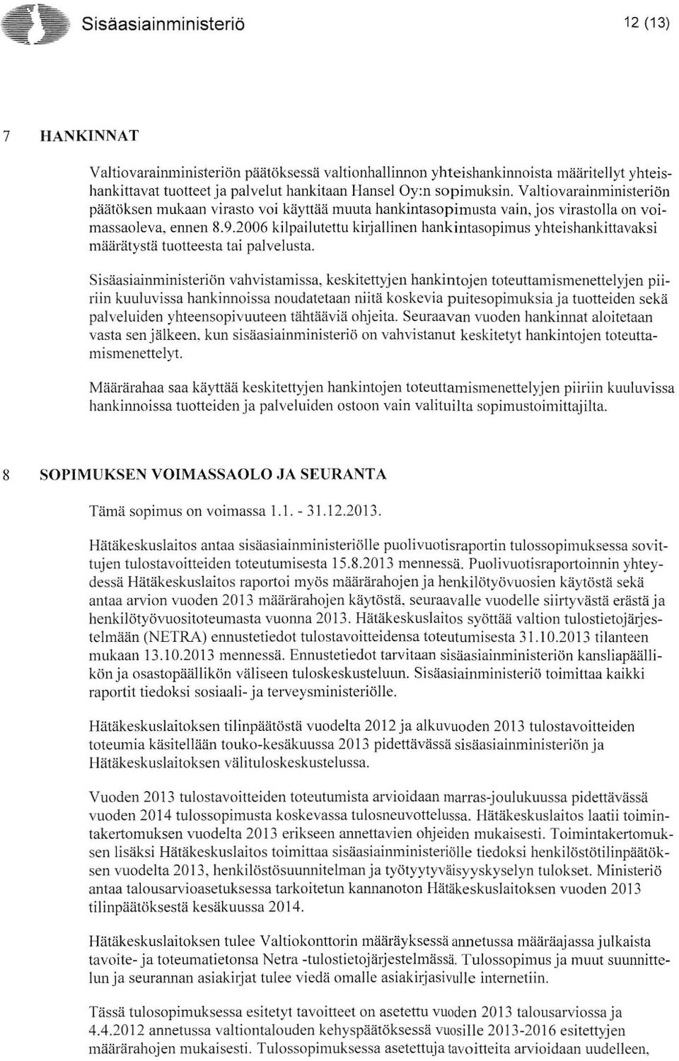 2006 kilpailutettu kirjallinen hankintasopill1us yhteishankittavaksi ll1äärätystä tuotteesta tai palvelusta.