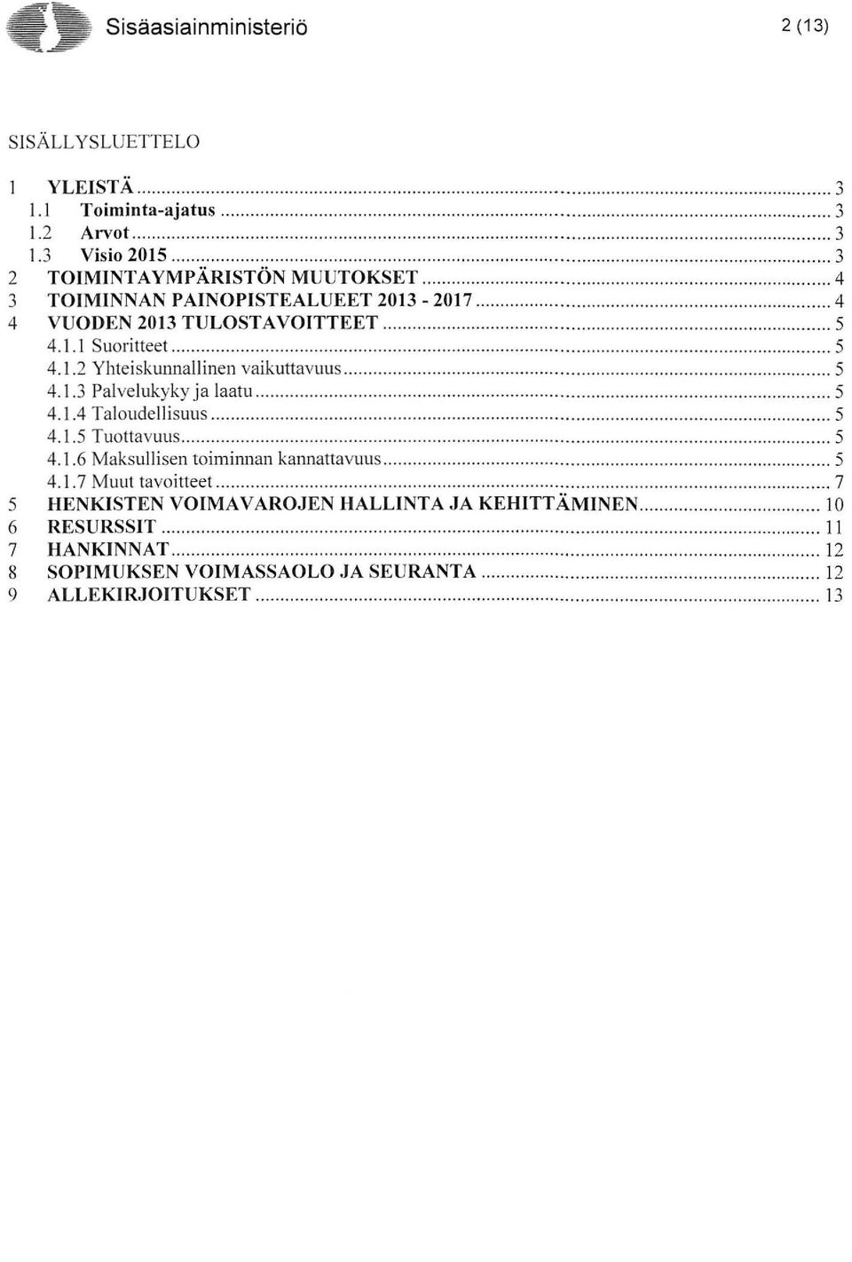 ..... 5 4.1.4 Taloudellisuus........................ 5 4.1.5 Tuottavuus............... 5 4.1.6 Maksullisen toiminnan kannattavuus......... 5 4.1.7 Muut tavoitteet.