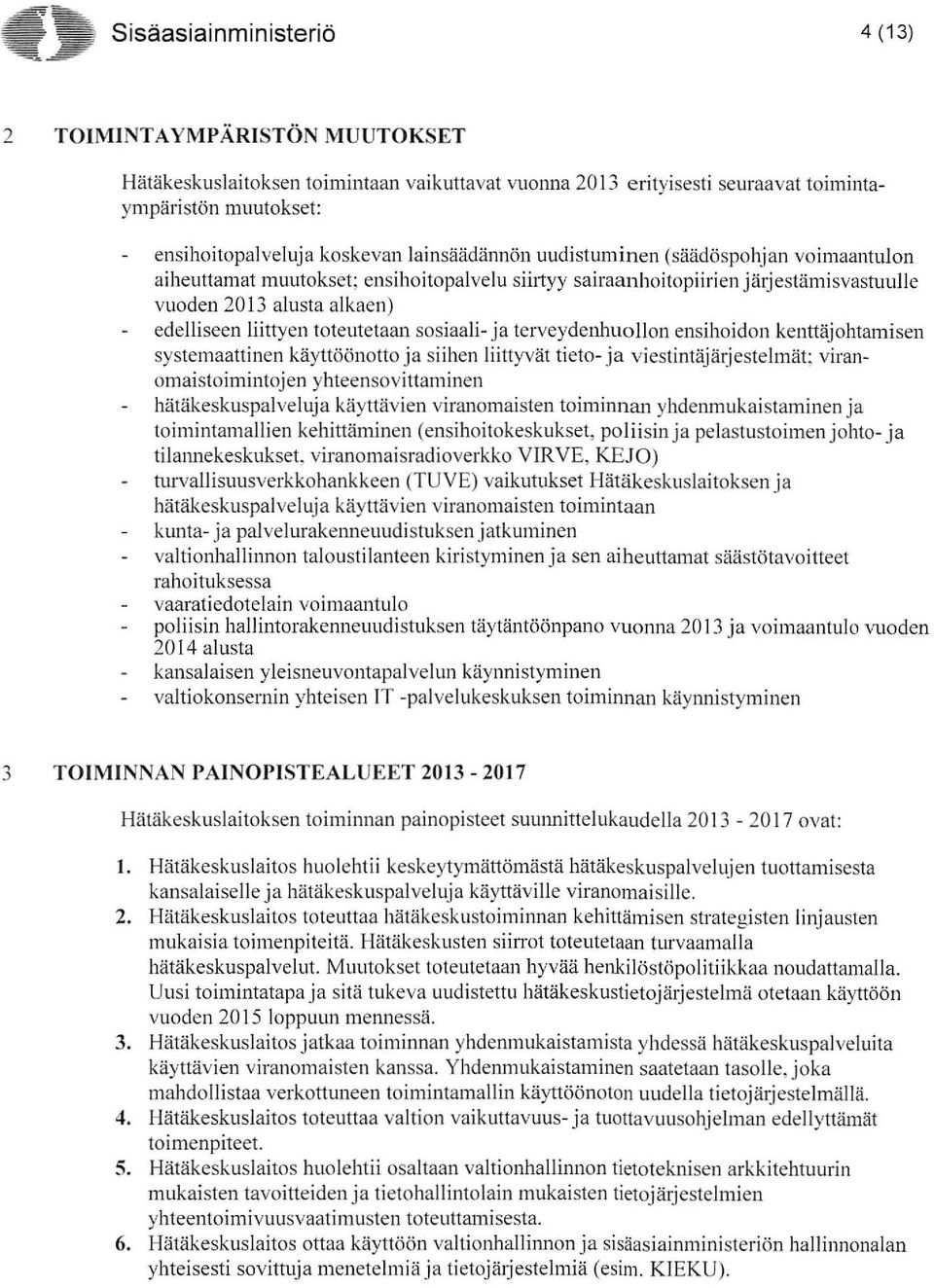 toteutetaan sosiaali- ja terveydenhuollon ensihoidon kenttäjohtamisen systemaattinen käyttöönotto ja si ihen liittyvät tieto- ja viestintäjärjestelmät; viranomaistoimintojen yhteensovittaminen