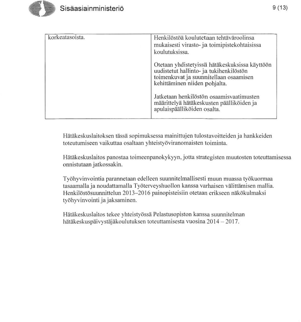 Jatketaan henkilöstön osaamisvaatimusten määrittelyä hätäkeskusten päälliköiden ja apulaispäälliköiden osalta.