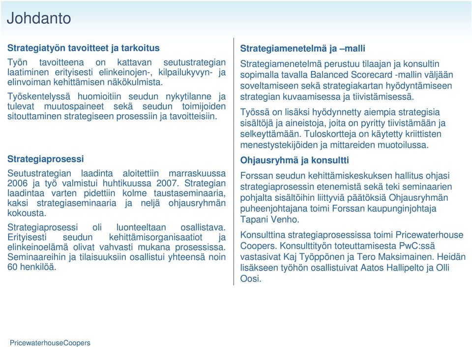 Strategiaprosessi Seutustrategian laadinta aloitettiin marraskuussa 2006 ja työ valmistui huhtikuussa 2007.