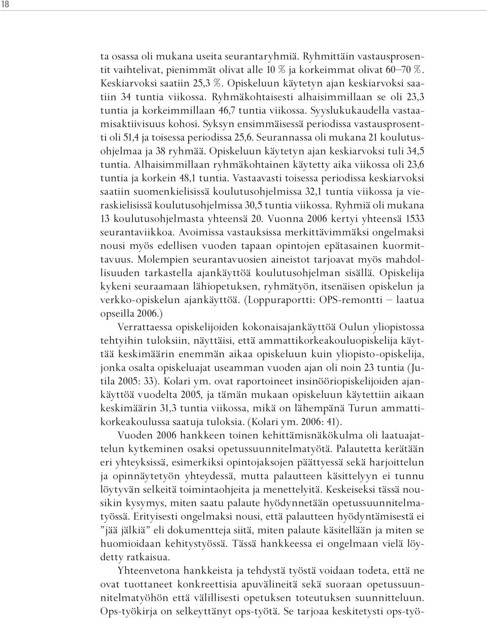 Syyslukukaudella vastaamisaktiivisuus kohosi. Syksyn ensimmäisessä periodissa vastausprosentti oli 51,4 ja toisessa periodissa 25,6. Seurannassa oli mukana 21 koulutusohjelmaa ja 38 ryhmää.