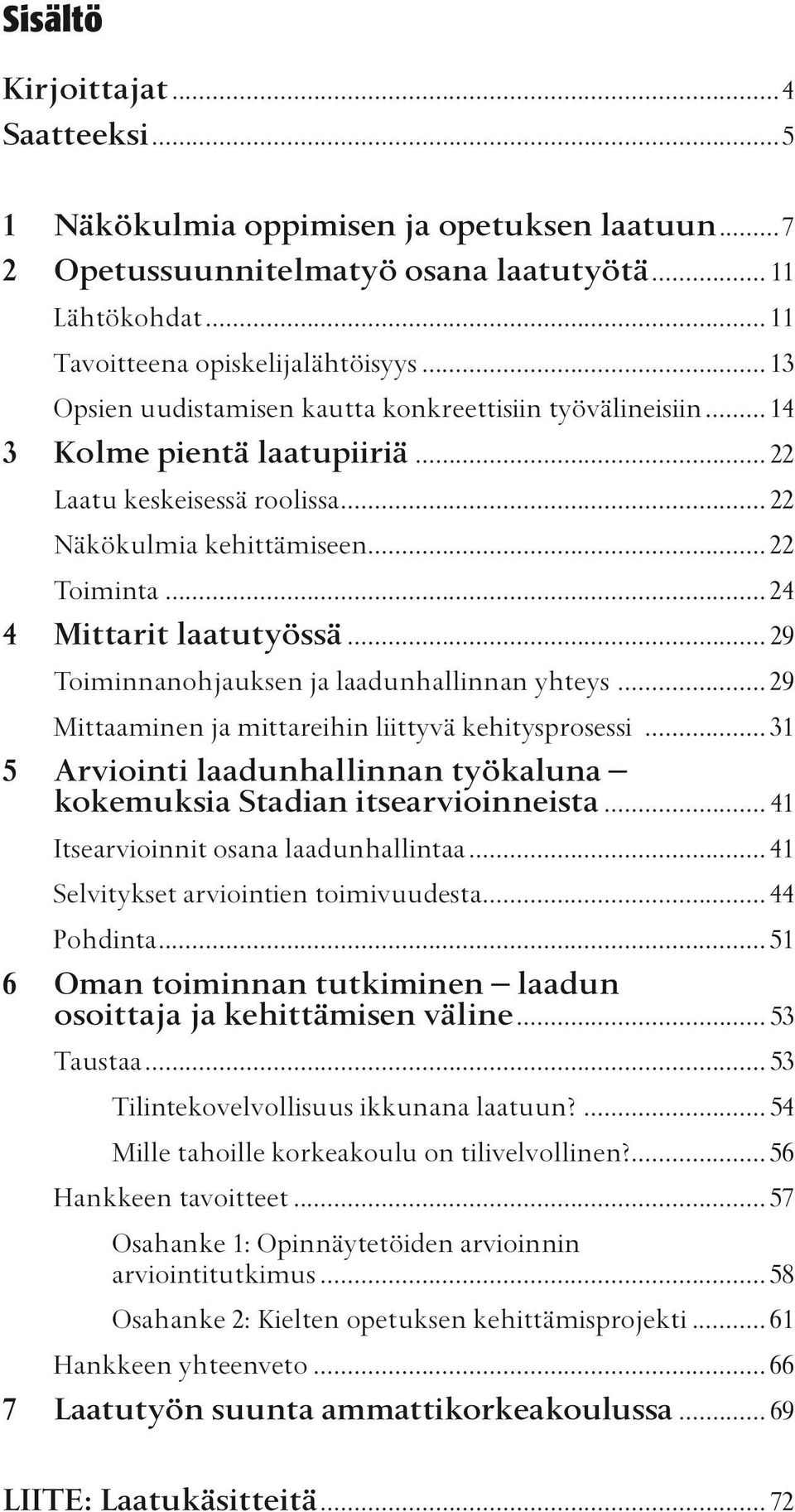 .. 24 4 Mittarit laatutyössä... 29 Toiminnanohjauksen ja laadunhallinnan yhteys... 29 Mittaaminen ja mittareihin liittyvä kehitysprosessi.