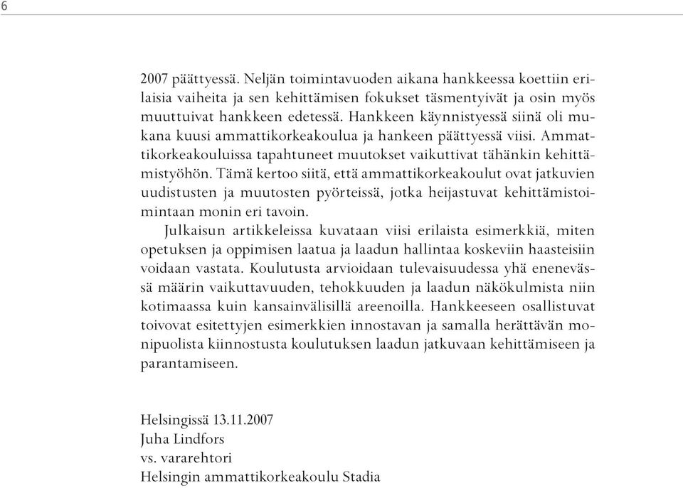 Tämä kertoo siitä, että ammattikorkeakoulut ovat jatkuvien uudistusten ja muutosten pyörteissä, jotka heijastuvat kehittämistoimintaan monin eri tavoin.