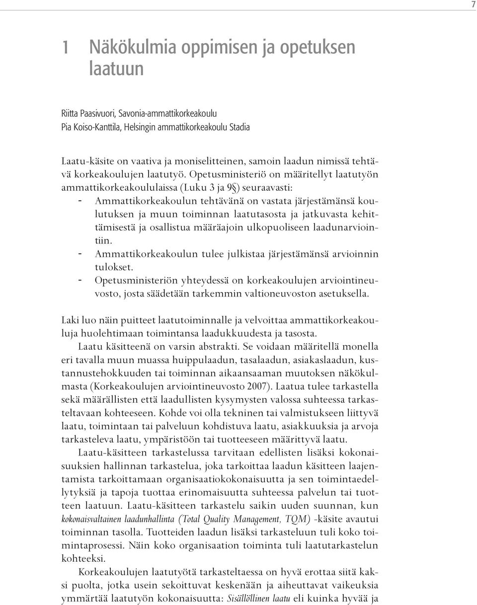 Opetusministeriö on määritellyt laatutyön ammattikorkeakoululaissa (Luku 3 ja 9 ) seuraavasti: - Ammattikorkeakoulun tehtävänä on vastata järjestämänsä koulutuksen ja muun toiminnan laatutasosta ja