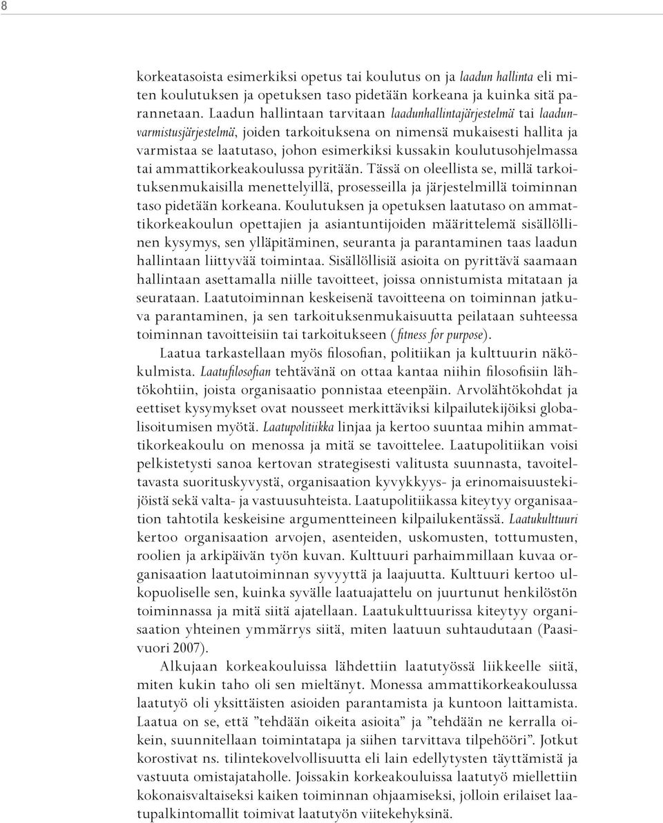 koulutusohjelmassa tai ammattikorkeakoulussa pyritään. Tässä on oleellista se, millä tarkoituksenmukaisilla menettelyillä, prosesseilla ja järjestelmillä toiminnan taso pidetään korkeana.