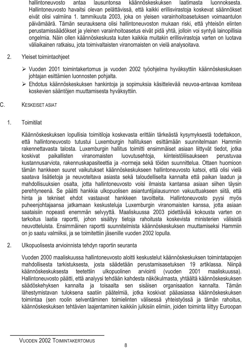 Tämän seurauksena olisi hallintoneuvoston mukaan riski, että yhteisön elinten perustamissäädökset ja yleinen varainhoitoasetus eivät pidä yhtä, jolloin voi syntyä lainopillisia ongelmia.