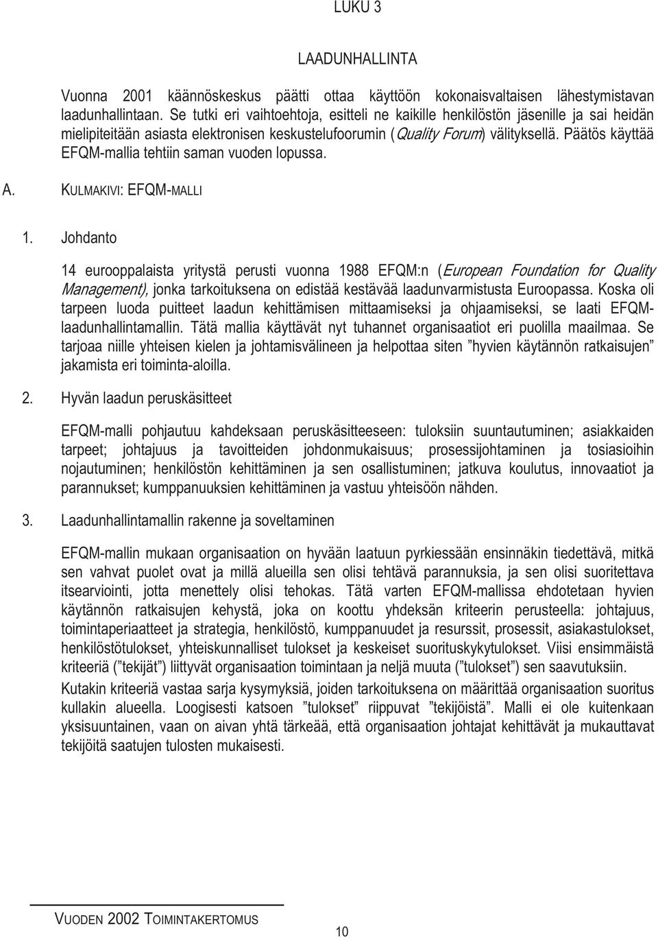 Päätös käyttää EFQM-mallia tehtiin saman vuoden lopussa. A. KULMAKIVI: EFQM-MALLI 1.