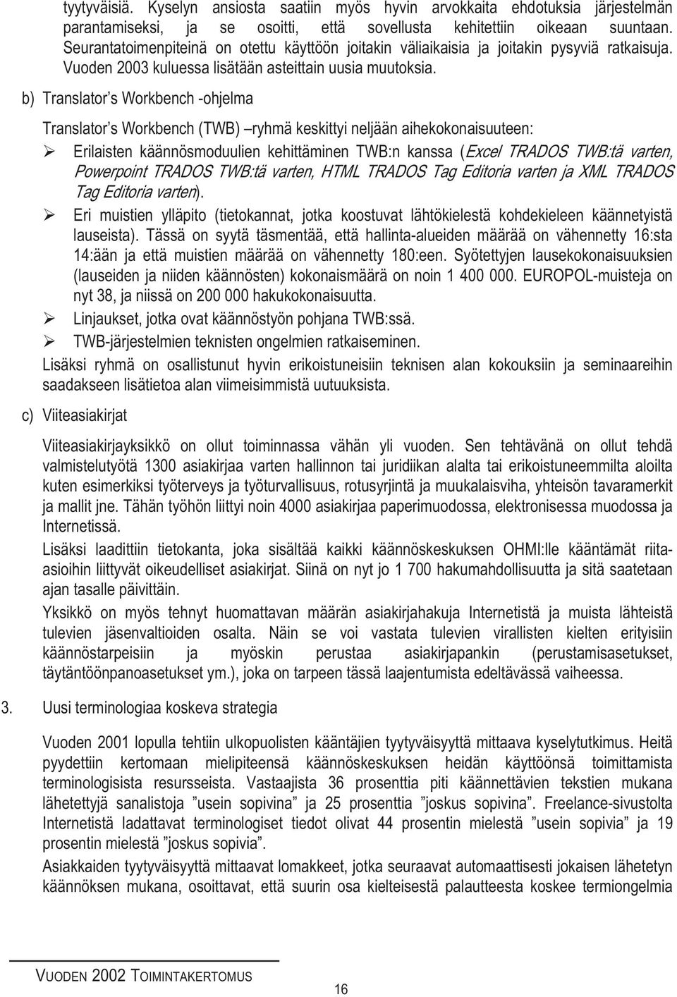 b) Translator s Workbench -ohjelma Translator s Workbench (TWB) ryhmä keskittyi neljään aihekokonaisuuteen: Erilaisten käännösmoduulien kehittäminen TWB:n kanssa (Excel TRADOS TWB:tä varten,