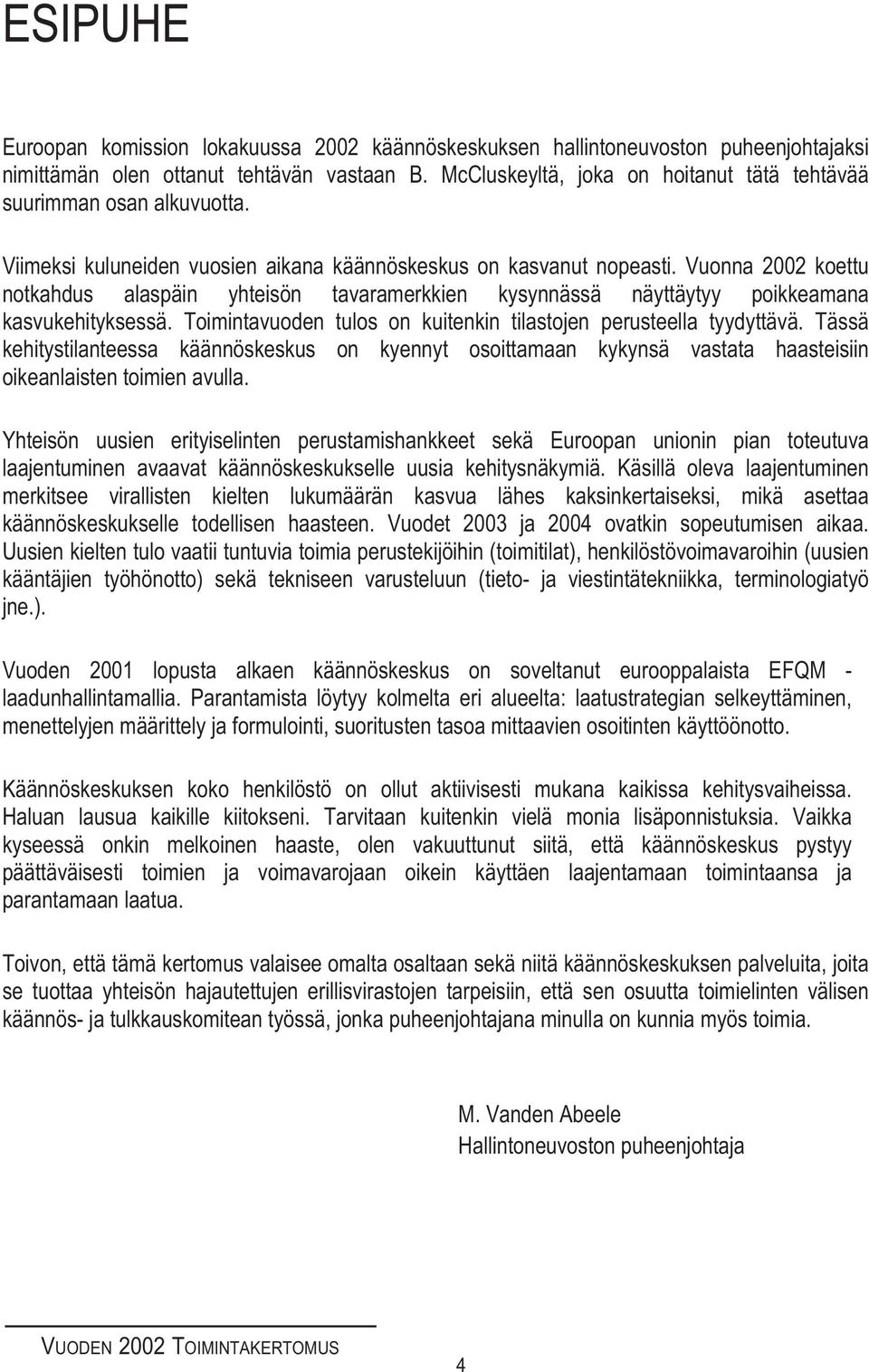 Vuonna 2002 koettu notkahdus alaspäin yhteisön tavaramerkkien kysynnässä näyttäytyy poikkeamana kasvukehityksessä. Toimintavuoden tulos on kuitenkin tilastojen perusteella tyydyttävä.