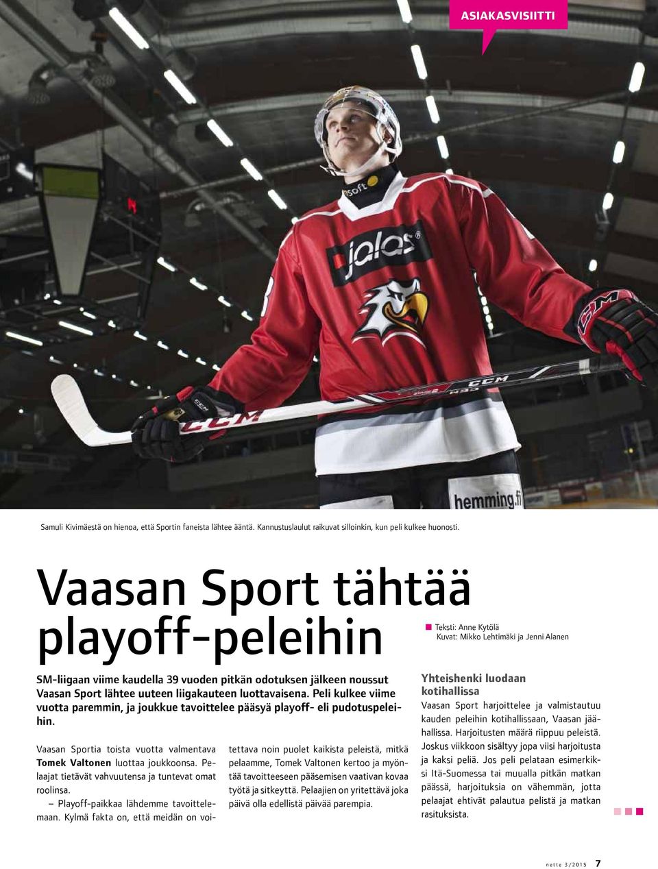 Peli kulkee viime vuotta paremmin, ja joukkue tavoittelee pääsyä playoff- eli pudotuspeleihin. Vaasan Sportia toista vuotta valmentava Tomek Valtonen luottaa joukkoonsa.