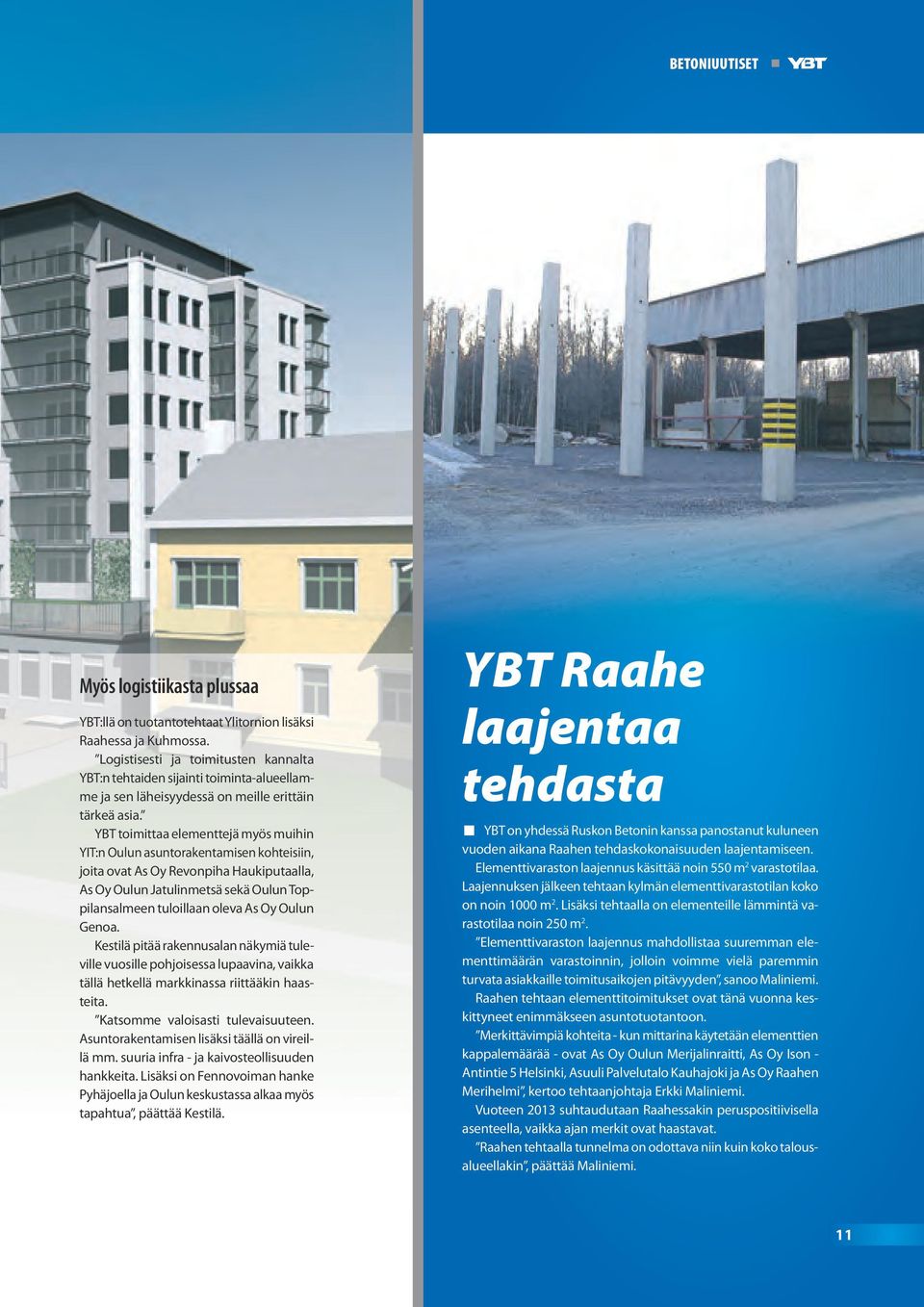 YBT toimittaa elementtejä myös muihin YIT:n Oulun asuntorakentamisen kohteisiin, joita ovat As Oy Revonpiha Haukiputaalla, As Oy Oulun Jatulinmetsä sekä Oulun Toppilansalmeen tuloillaan oleva As Oy