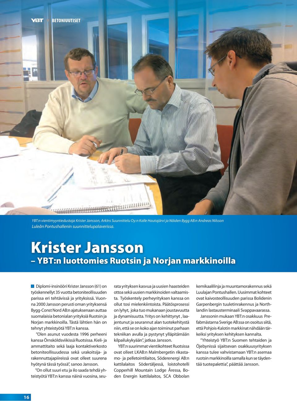 Vuonna 2000 Jansson perusti oman yrityksensä Bygg-Const Nord AB:n ajatuksenaan auttaa suomalaisia betonialan yrityksiä Ruotsin ja Norjan markkinoilla.
