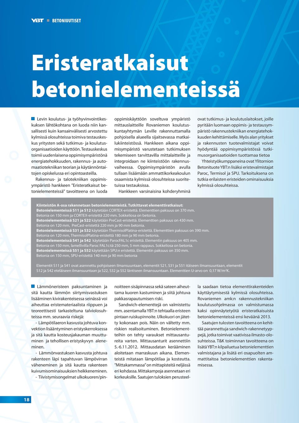 Testauskeskus toimii uudenlaisena oppimisympäristönä energiatehokkuuden, rakennus- ja automaatiotekniikan teorian ja käytännöntaitojen opiskelussa eri opintoasteilla.