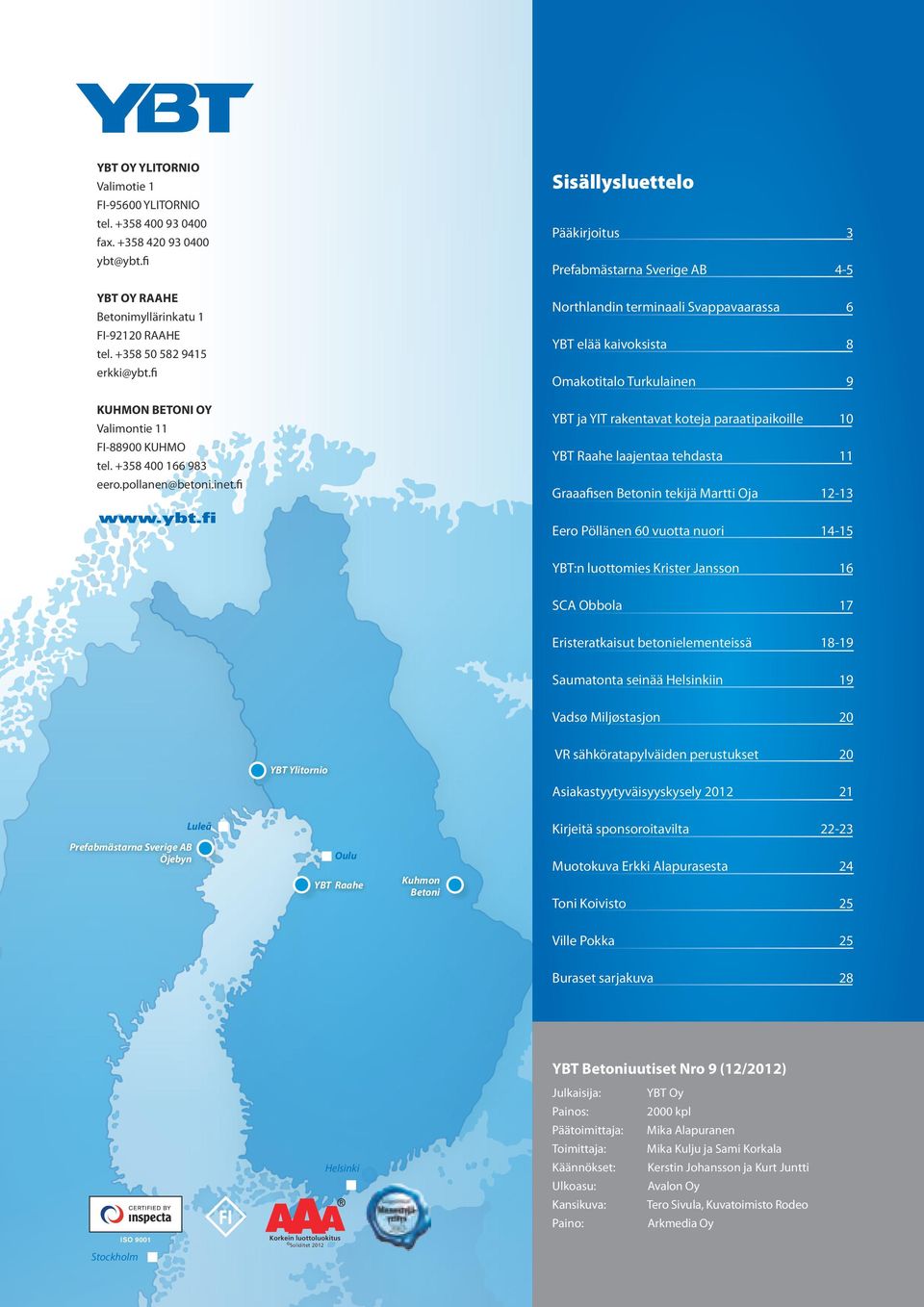 fi Sisällysluettelo Pääkirjoitus 3 Prefabmästarna Sverige AB 4-5 Northlandin terminaali Svappavaarassa 6 YBT elää kaivoksista 8 Omakotitalo Turkulainen 9 YBT ja YIT rakentavat koteja paraatipaikoille