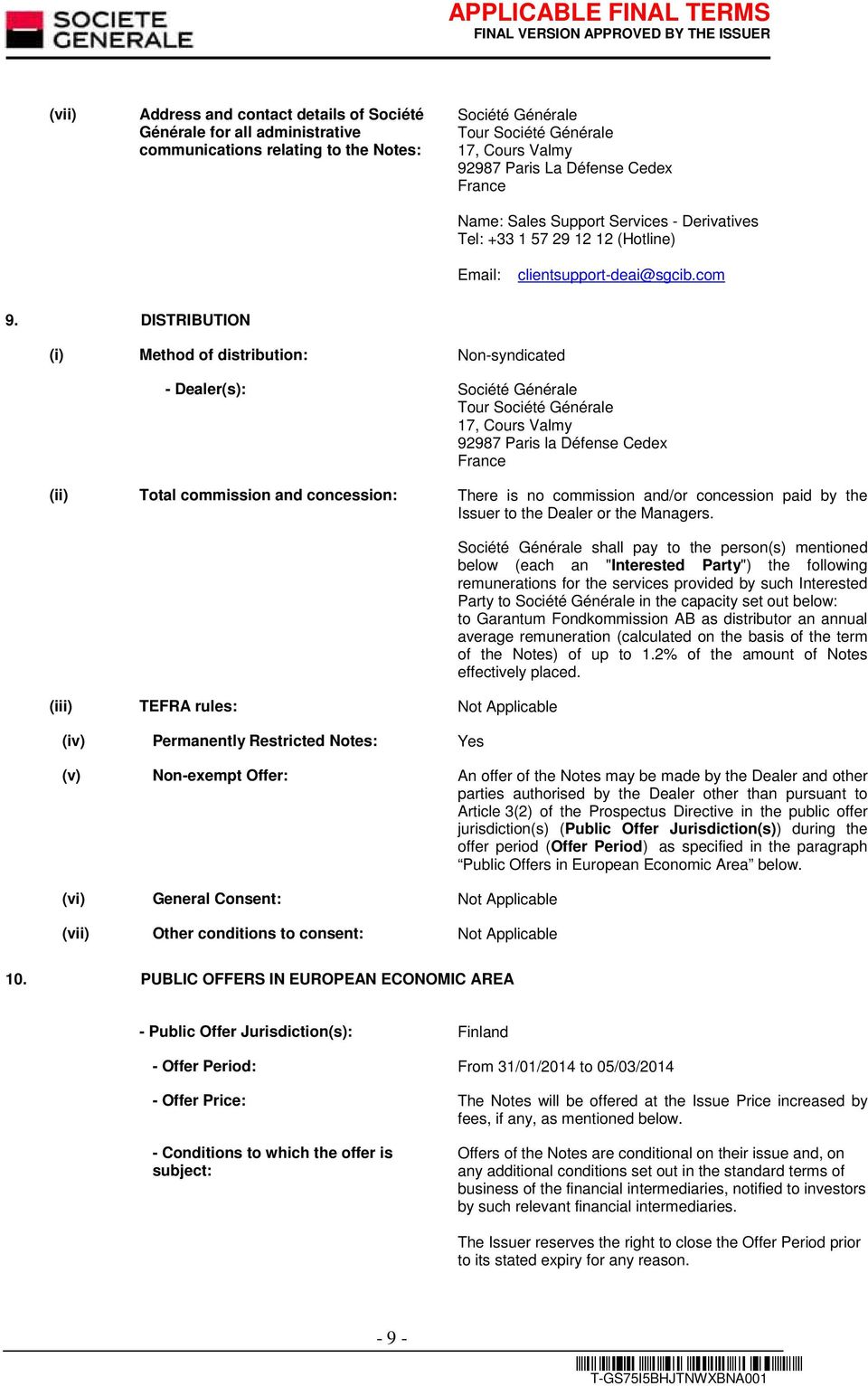 DISTRIBUTION (i) Method of distribution: Non-syndicated - Dealer(s): Société Générale Tour Société Générale 17, Cours Valmy 92987 Paris la Défense Cedex France (ii) Total commission and concession: