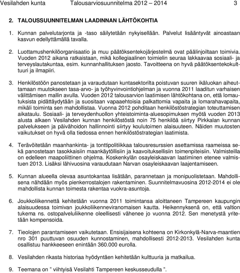 Vuoden 2012 aikana ratkaistaan, mikä kollegiaalinen toimielin seuraa lakkaavaa sosiaali- ja terveyslautakuntaa, esim. kunnanhallituksen jaosto. Tavoitteena on hyvä päätöksentekokulttuuri ja ilmapiiri.