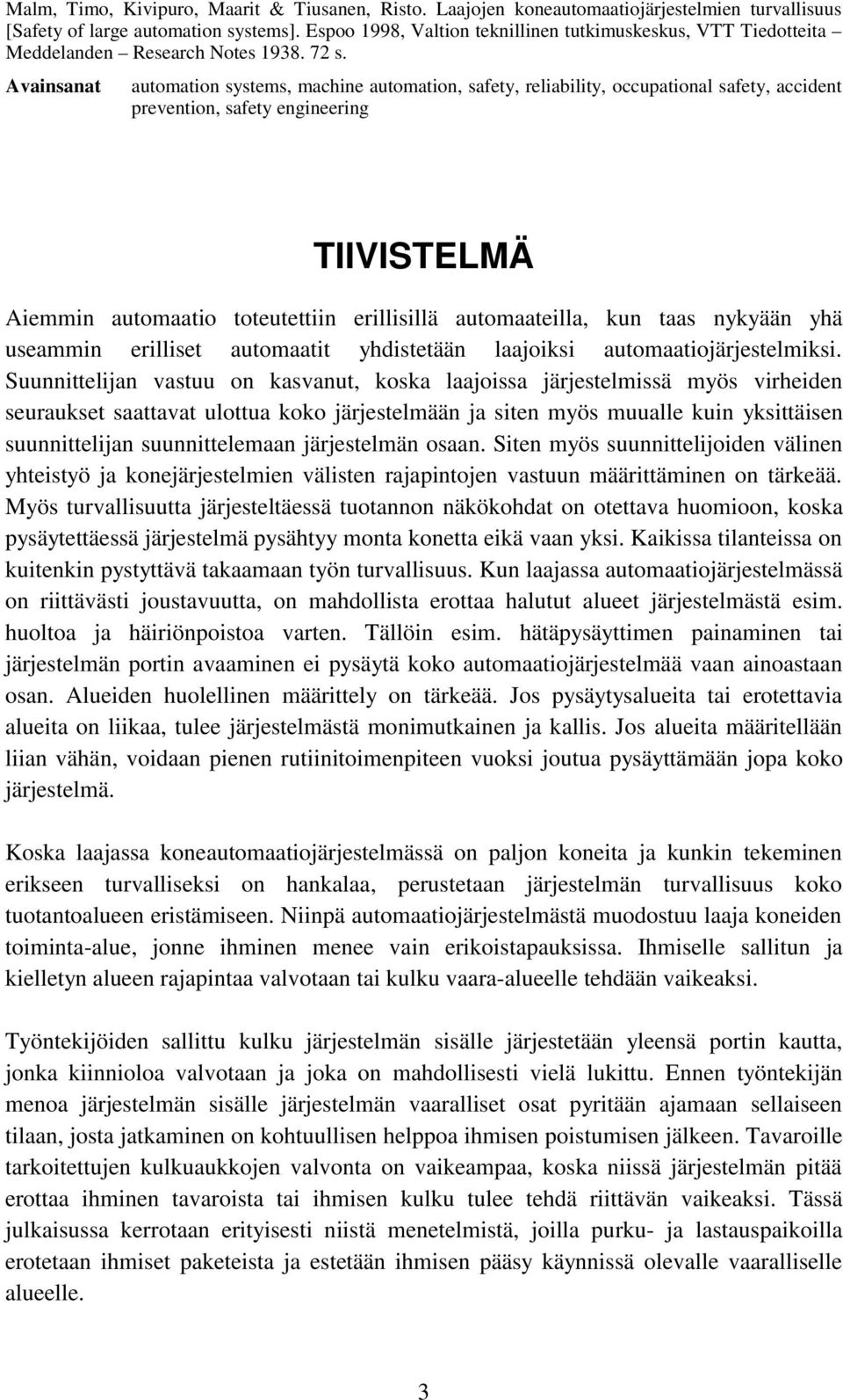 Avainsanat automation systems, machine automation, safety, reliability, occupational safety, accident prevention, safety engineering TIIVISTELMÄ Aiemmin automaatio toteutettiin erillisillä