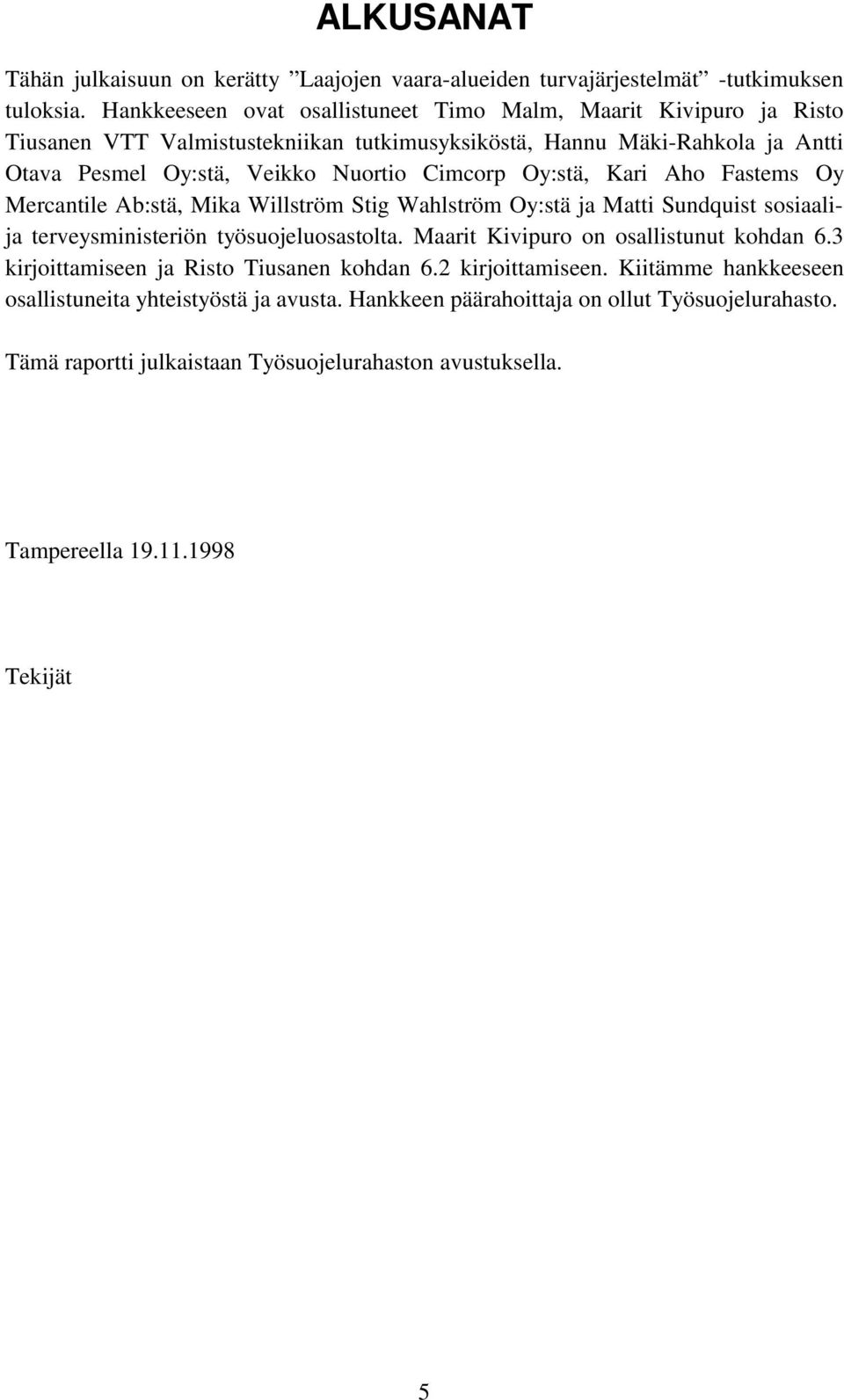 Cimcorp Oy:stä, Kari Aho Fastems Oy Mercantile Ab:stä, Mika Willström Stig Wahlström Oy:stä ja Matti Sundquist sosiaalija terveysministeriön työsuojeluosastolta.