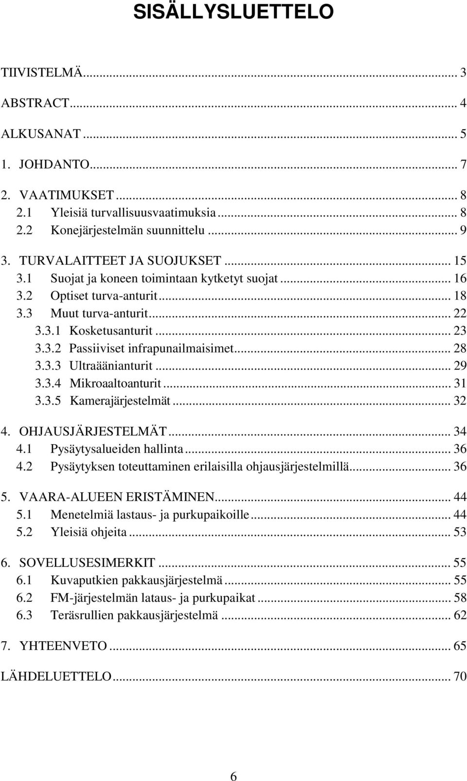 .. 28 3.3.3 Ultraäänianturit... 29 3.3.4 Mikroaaltoanturit... 31 3.3.5 Kamerajärjestelmät... 32 4. OHJAUSJÄRJESTELMÄT... 34 4.1 Pysäytysalueiden hallinta... 36 4.