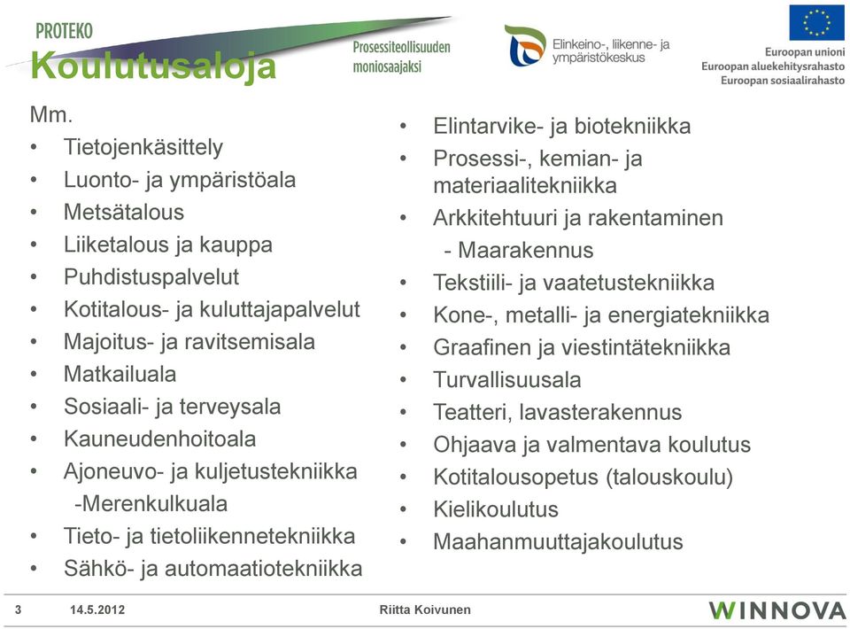 terveysala Kauneudenhoitoala Ajoneuvo- ja kuljetustekniikka -Merenkulkuala Tieto- ja tietoliikennetekniikka Sähkö- ja automaatiotekniikka Elintarvike- ja biotekniikka Prosessi-,