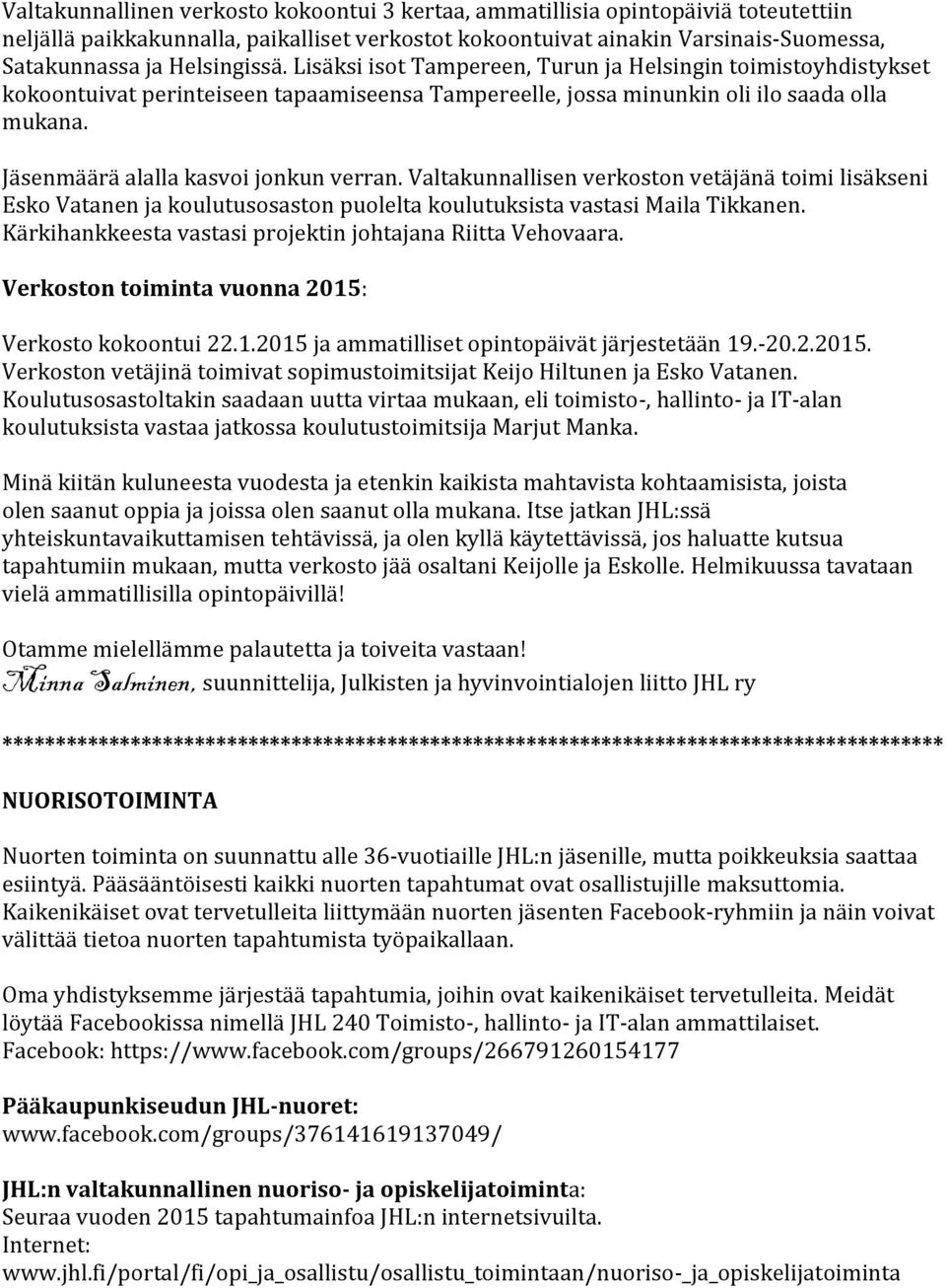 Jäsenmäärä alalla kasvoi jonkun verran. Valtakunnallisen verkoston vetäjänä toimi lisäkseni Esko Vatanen ja koulutusosaston puolelta koulutuksista vastasi Maila Tikkanen.