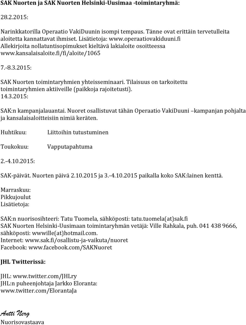 Tilaisuus on tarkoitettu toimintaryhmien aktiiveille (paikkoja rajoitetusti). 14.3.2015: SAK:n kampanjalauantai.