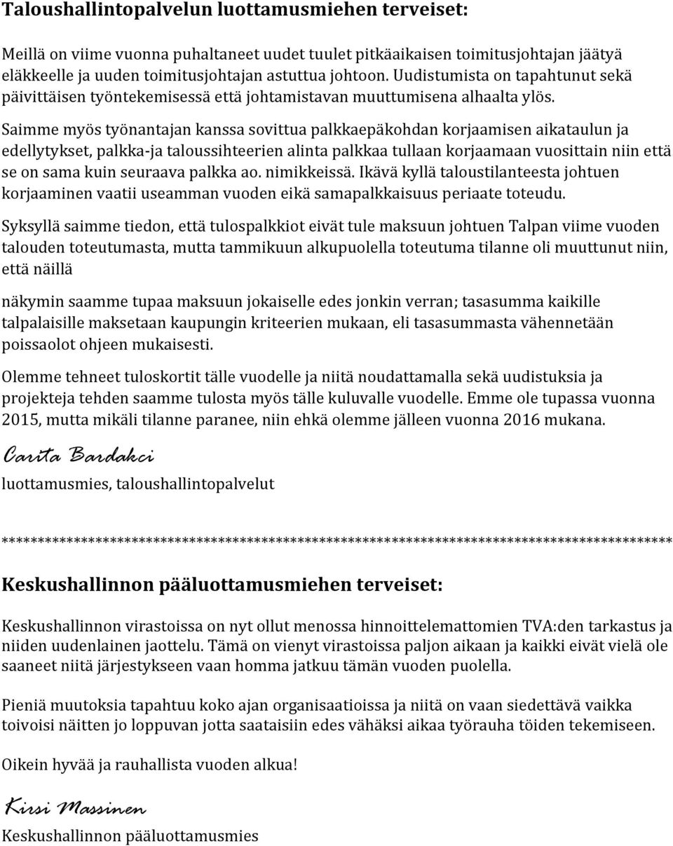 Saimme myös työnantajan kanssa sovittua palkkaepäkohdan korjaamisen aikataulun ja edellytykset, palkka-ja taloussihteerien alinta palkkaa tullaan korjaamaan vuosittain niin että se on sama kuin