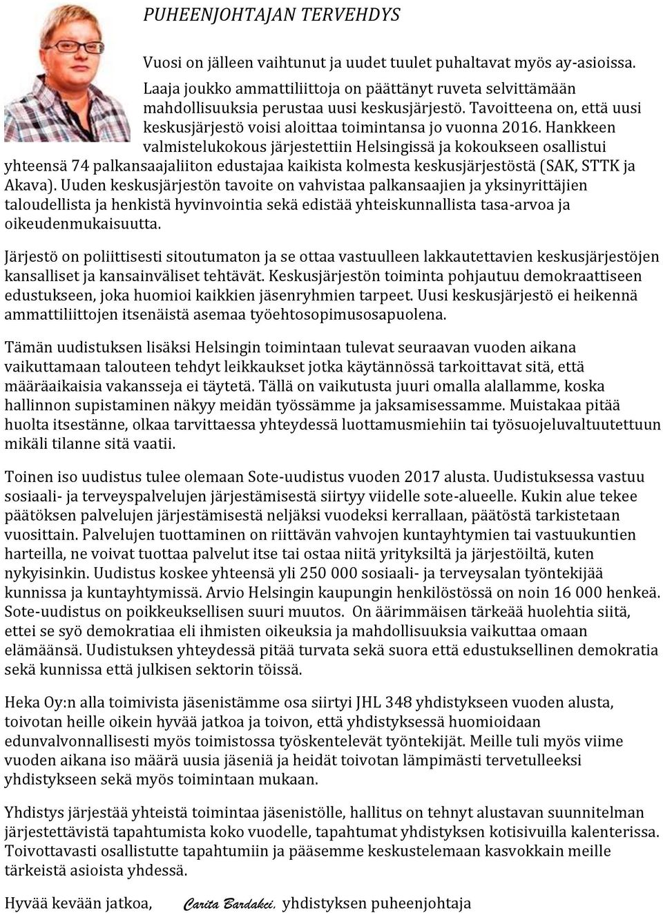 Hankkeen valmistelukokous järjestettiin Helsingissä ja kokoukseen osallistui yhteensä 74 palkansaajaliiton edustajaa kaikista kolmesta keskusjärjestöstä (SAK, STTK ja Akava).