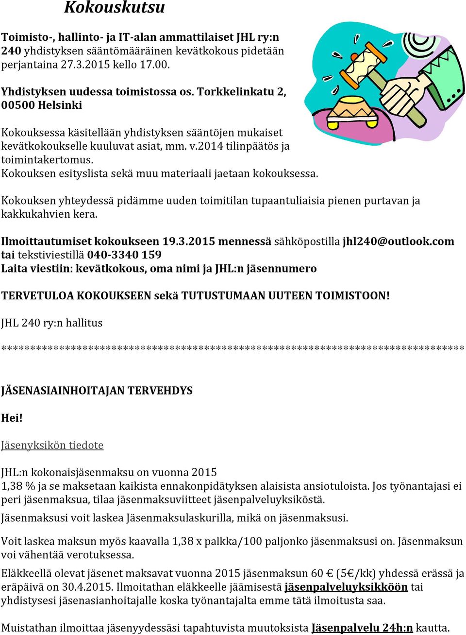 Kokouksen esityslista sekä muu materiaali jaetaan kokouksessa. Kokouksen yhteydessä pidämme uuden toimitilan tupaantuliaisia pienen purtavan ja kakkukahvien kera. Ilmoittautumiset kokoukseen 19.3.